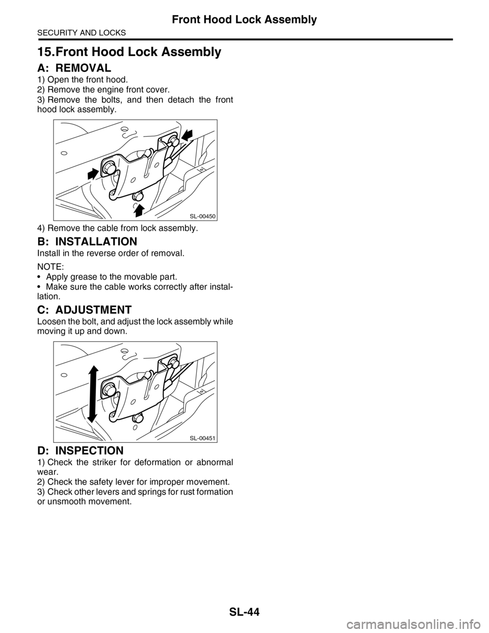 SUBARU TRIBECA 2009 1.G Service Workshop Manual SL-44
Front Hood Lock Assembly
SECURITY AND LOCKS
15.Front Hood Lock Assembly
A: REMOVAL
1) Open the front hood.
2) Remove the engine front cover.
3) Remove the bolts, and then detach the front SUBARU TRIBECA 2009 1.G Service Workshop Manual SL-44
Front Hood Lock Assembly
SECURITY AND LOCKS
15.Front Hood Lock Assembly
A: REMOVAL
1) Open the front hood.
2) Remove the engine front cover.
3) Remove the bolts, and then detach the front