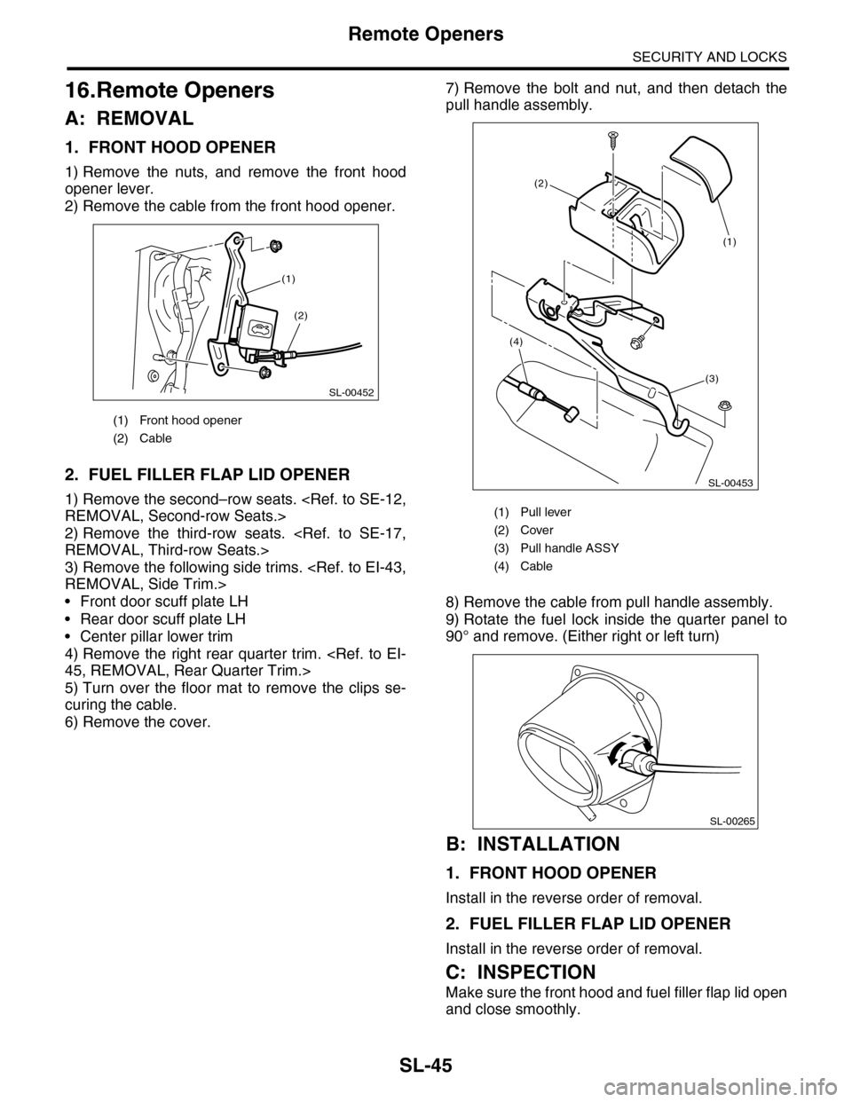 SUBARU TRIBECA 2009 1.G Service Workshop Manual SL-45
Remote Openers
SECURITY AND LOCKS
16.Remote Openers
A: REMOVAL
1. FRONT HOOD OPENER
1) Remove the nuts, and remove the front hood
opener lever.
2) Remove the cable from the front hood ope SUBARU TRIBECA 2009 1.G Service Workshop Manual SL-45
Remote Openers
SECURITY AND LOCKS
16.Remote Openers
A: REMOVAL
1. FRONT HOOD OPENER
1) Remove the nuts, and remove the front hood
opener lever.
2) Remove the cable from the front hood ope