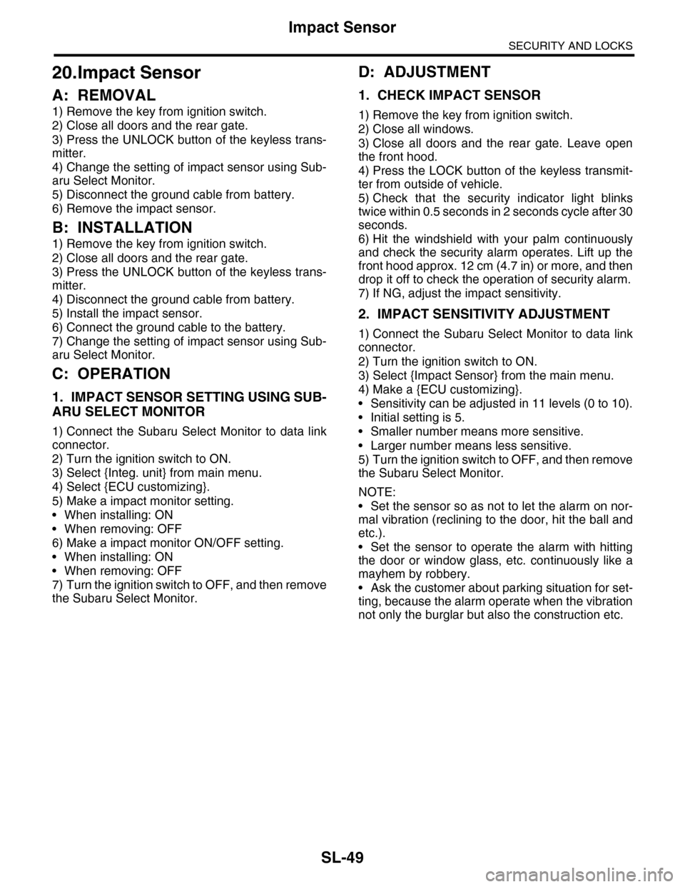 SUBARU TRIBECA 2009 1.G Service Workshop Manual SL-49
Impact Sensor
SECURITY AND LOCKS
20.Impact Sensor
A: REMOVAL
1) Remove the key from ignition switch.
2) Close all doors and the rear gate.
3) Press the UNLOCK button of the keyless trans-
mitter SUBARU TRIBECA 2009 1.G Service Workshop Manual SL-49
Impact Sensor
SECURITY AND LOCKS
20.Impact Sensor
A: REMOVAL
1) Remove the key from ignition switch.
2) Close all doors and the rear gate.
3) Press the UNLOCK button of the keyless trans-
mitter