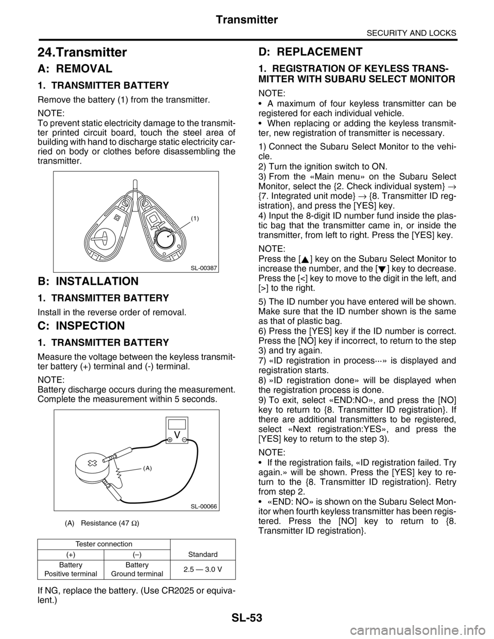 SUBARU TRIBECA 2009 1.G Service Workshop Manual SL-53
Transmitter
SECURITY AND LOCKS
24.Transmitter
A: REMOVAL
1. TRANSMITTER BATTERY
Remove the battery (1) from the transmitter.
NOTE:
To prevent static electricity damage to the transmit-
ter prin SUBARU TRIBECA 2009 1.G Service Workshop Manual SL-53
Transmitter
SECURITY AND LOCKS
24.Transmitter
A: REMOVAL
1. TRANSMITTER BATTERY
Remove the battery (1) from the transmitter.
NOTE:
To prevent static electricity damage to the transmit-
ter prin