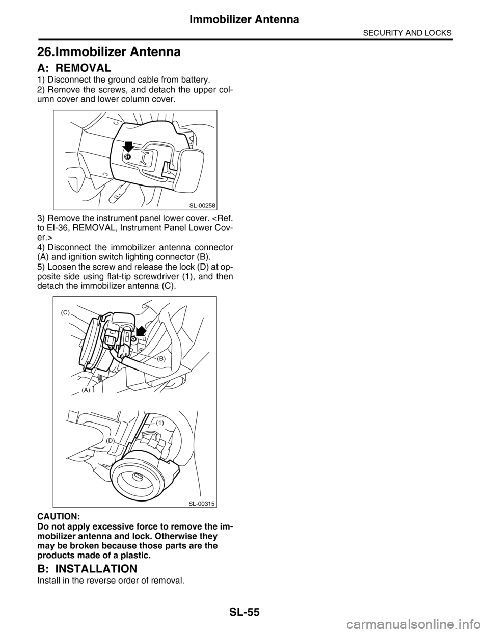 SUBARU TRIBECA 2009 1.G Service Workshop Manual SL-55
Immobilizer Antenna
SECURITY AND LOCKS
26.Immobilizer Antenna
A: REMOVAL
1) Disconnect the ground cable from battery.
2) Remove the screws, and detach the upper col-
umn cover and lower c SUBARU TRIBECA 2009 1.G Service Workshop Manual SL-55
Immobilizer Antenna
SECURITY AND LOCKS
26.Immobilizer Antenna
A: REMOVAL
1) Disconnect the ground cable from battery.
2) Remove the screws, and detach the upper col-
umn cover and lower c