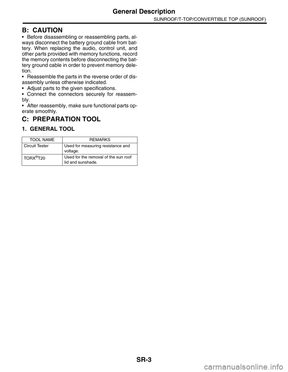 SUBARU TRIBECA 2009 1.G Service Workshop Manual SR-3
General Description
SUNROOF/T-TOP/CONVERTIBLE TOP (SUNROOF)
B: CAUTION
•Before disassembling or reassembling parts, al-
ways disconnect the battery ground cable from bat-
tery. When replacing SUBARU TRIBECA 2009 1.G Service Workshop Manual SR-3
General Description
SUNROOF/T-TOP/CONVERTIBLE TOP (SUNROOF)
B: CAUTION
•Before disassembling or reassembling parts, al-
ways disconnect the battery ground cable from bat-
tery. When replacing