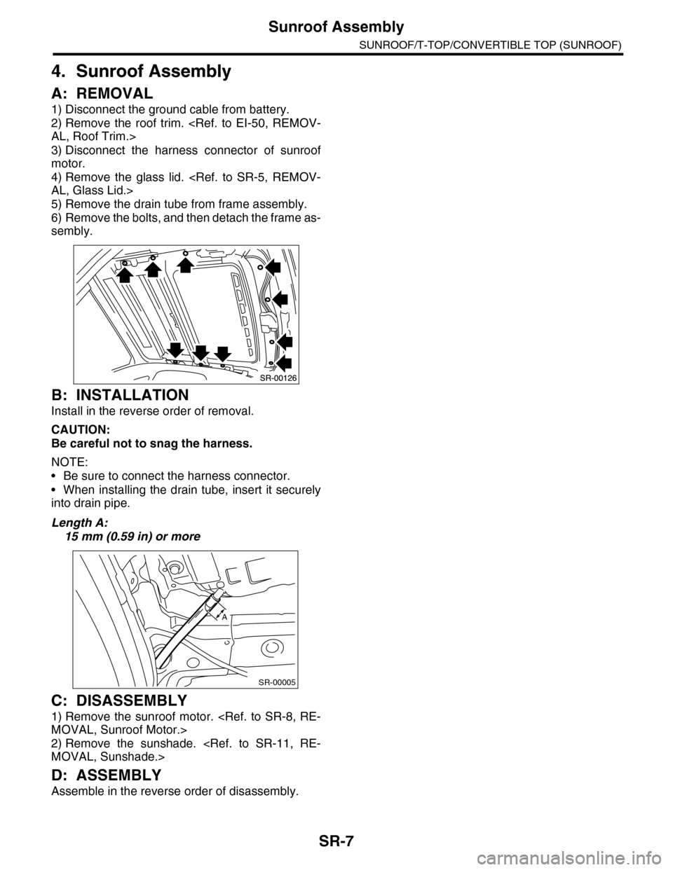 SUBARU TRIBECA 2009 1.G Service Workshop Manual SR-7
Sunroof Assembly
SUNROOF/T-TOP/CONVERTIBLE TOP (SUNROOF)
4. Sunroof Assembly
A: REMOVAL
1) Disconnect the ground cable from battery.
2) Remove  the  roof  trim.  <Ref.  to  EI-50,  REMOV-
AL, Roo