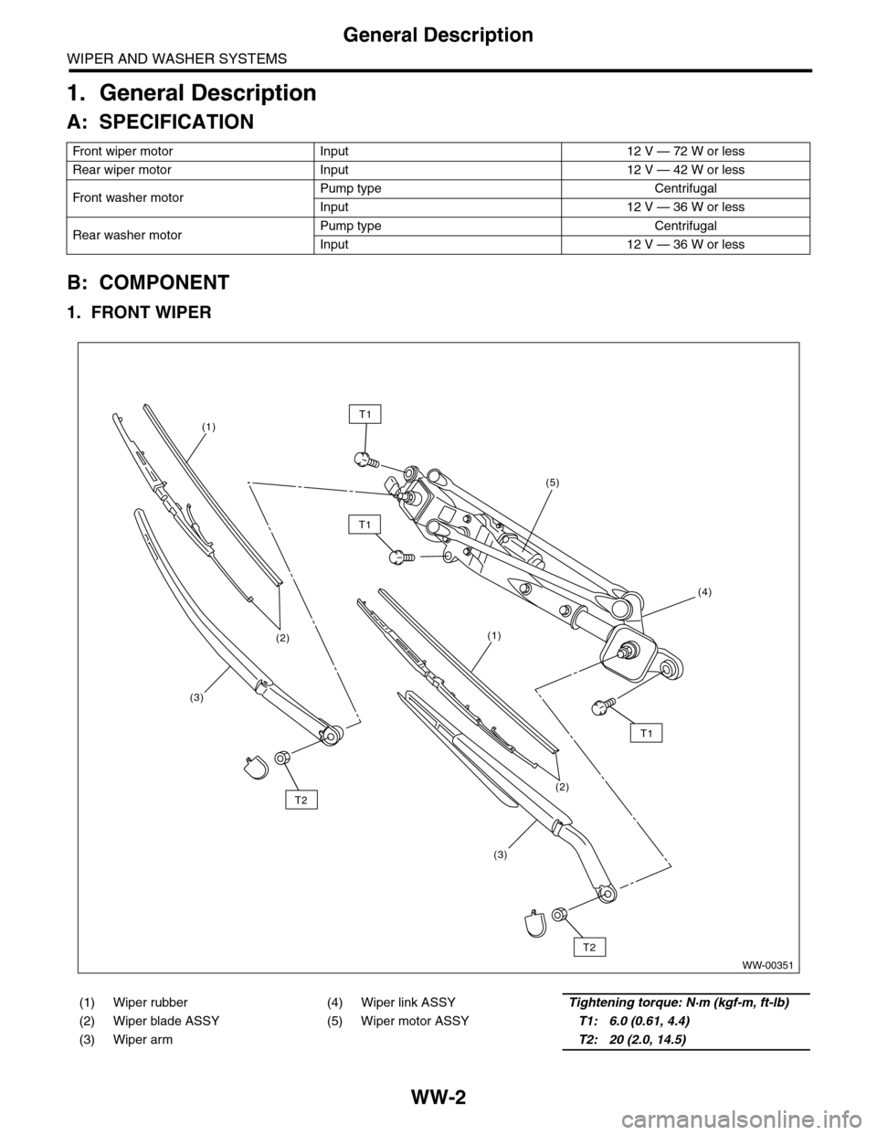 SUBARU TRIBECA 2009 1.G Service Workshop Manual WW-2
General Description
WIPER AND WASHER SYSTEMS
1. General Description
A: SPECIFICATION
B: COMPONENT
1. FRONT WIPER
Fr o nt   wi pe r   mo t or In p ut 1 2  V   —   72   W  o r   le ss
Rear wiper 