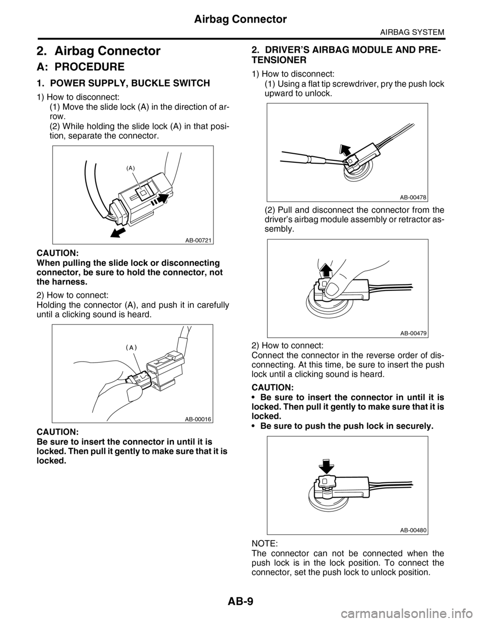 SUBARU TRIBECA 2009 1.G Service Workshop Manual AB-9
Airbag Connector
AIRBAG SYSTEM
2. Airbag Connector
A: PROCEDURE
1. POWER SUPPLY, BUCKLE SWITCH
1) How to disconnect:
(1) Move the slide lock (A) in the direction of ar-
row.
(2) While holding the