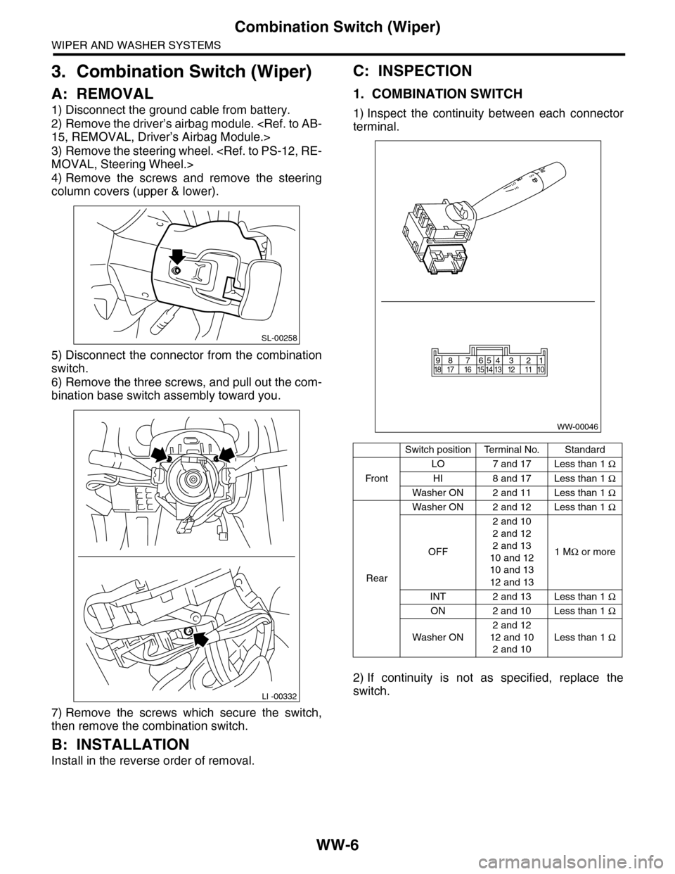 SUBARU TRIBECA 2009 1.G Service Workshop Manual WW-6
Combination Switch (Wiper)
WIPER AND WASHER SYSTEMS
3. Combination Switch (Wiper)
A: REMOVAL
1) Disconnect the ground cable from battery.
2) Remove the driver’s airbag module. <Ref. to AB-
15, 