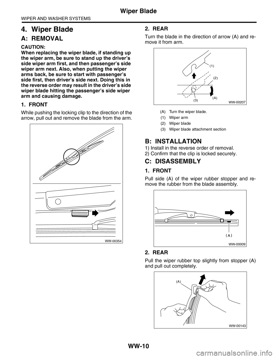 SUBARU TRIBECA 2009 1.G Service Workshop Manual WW-10
Wiper Blade
WIPER AND WASHER SYSTEMS
4. Wiper Blade
A: REMOVAL
CAUTION:
When replacing the wiper blade, if standing up 
the wiper arm, be sure to stand up the driver’s 
side wiper arm first, a