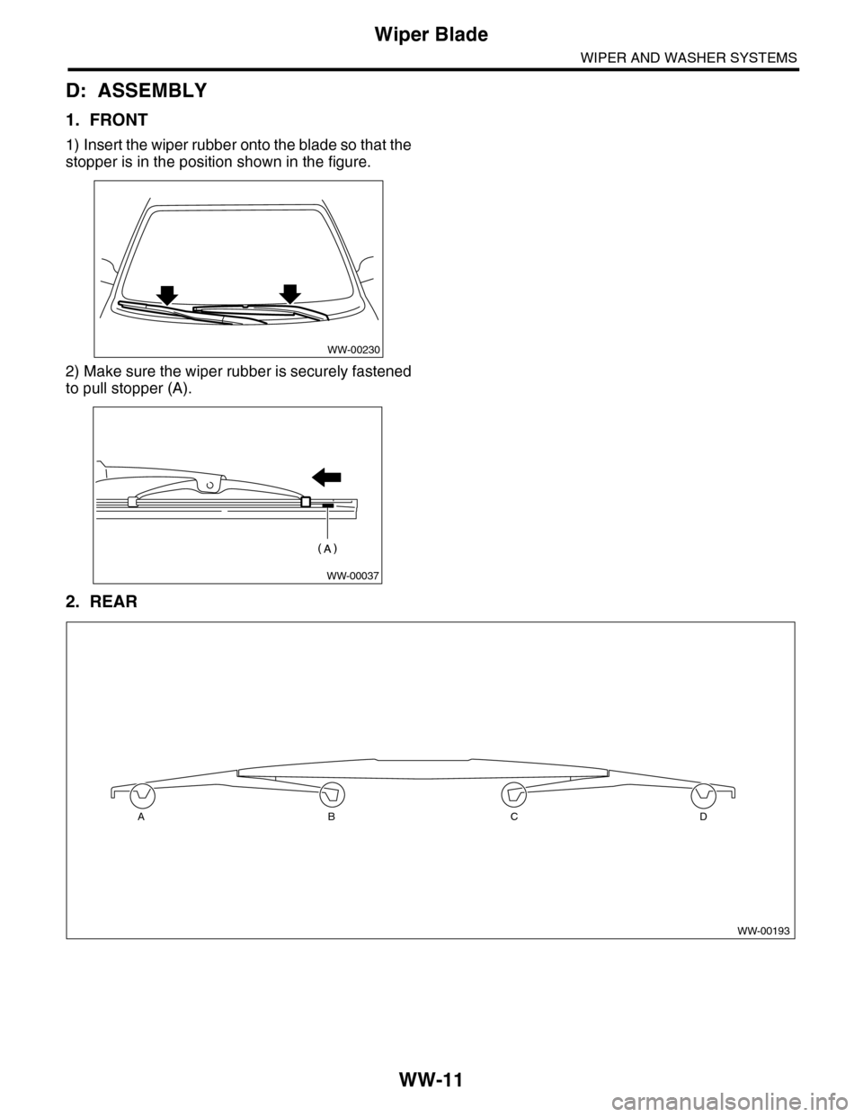 SUBARU TRIBECA 2009 1.G Service Workshop Manual WW-11
Wiper Blade
WIPER AND WASHER SYSTEMS
D: ASSEMBLY
1. FRONT
1) Insert the wiper rubber onto the blade so that the
stopper is in the position shown in the figure.
2) Make sure the wiper rubber is s