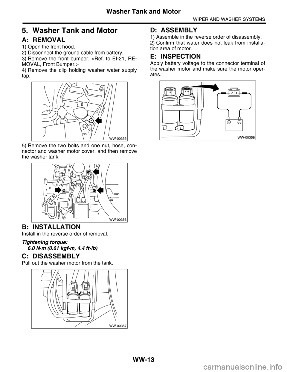 SUBARU TRIBECA 2009 1.G Service Workshop Manual WW-13
Washer Tank and Motor
WIPER AND WASHER SYSTEMS
5. Washer Tank and Motor
A: REMOVAL
1) Open the front hood.
2) Disconnect the ground cable from battery.
3) Remove  the  front  bumper.  <Ref.  to 
