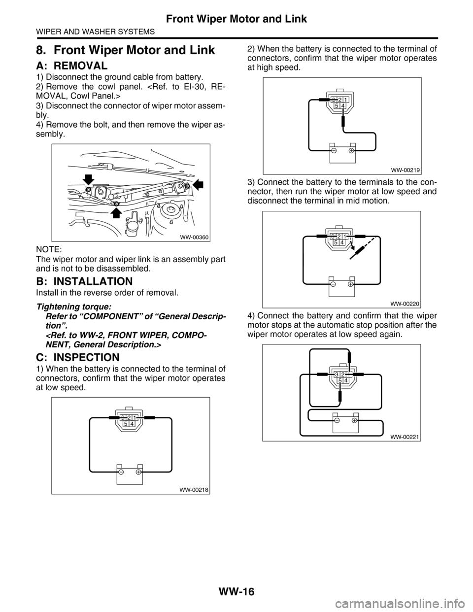 SUBARU TRIBECA 2009 1.G Service Workshop Manual WW-16
Front Wiper Motor and Link
WIPER AND WASHER SYSTEMS
8. Front Wiper Motor and Link
A: REMOVAL
1) Disconnect the ground cable from battery.
2) Remove  the  cowl  panel.  <Ref.  to  EI-30,  RE-
MOV