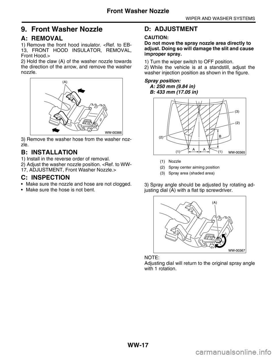 SUBARU TRIBECA 2009 1.G Service Workshop Manual WW-17
Front Washer Nozzle
WIPER AND WASHER SYSTEMS
9. Front Washer Nozzle
A: REMOVAL
1) Remove  the  front  hood  insulator.  <Ref.  to  EB-
13,  FRONT  HOOD  INSULATOR,  REMOVAL,
Front Hood.>
2) Hold