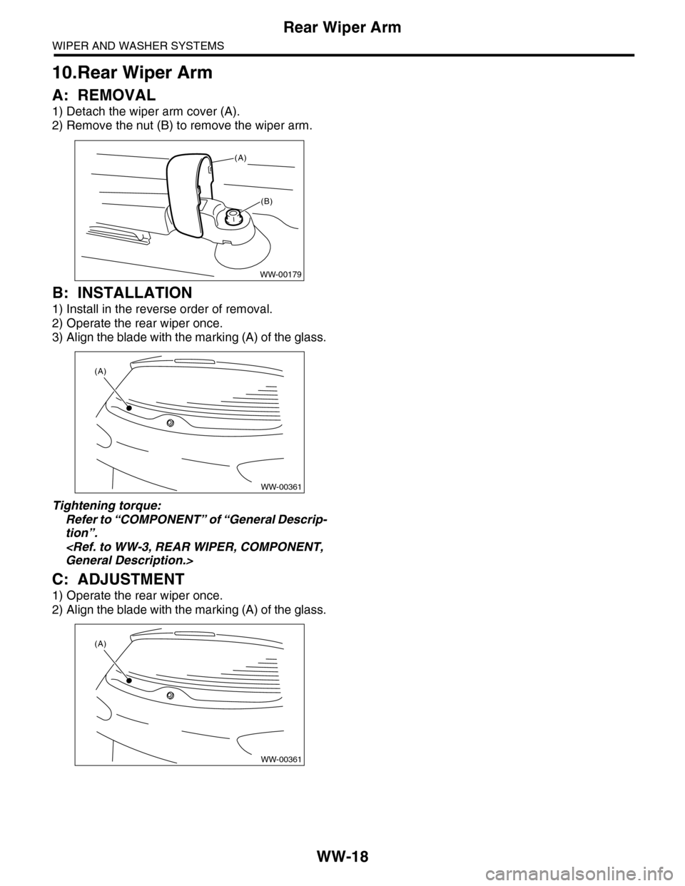 SUBARU TRIBECA 2009 1.G Service Workshop Manual WW-18
Rear Wiper Arm
WIPER AND WASHER SYSTEMS
10.Rear Wiper Arm
A: REMOVAL
1) Detach the wiper arm cover (A).
2) Remove the nut (B) to remove the wiper arm.
B: INSTALLATION
1) Install in the reverse o