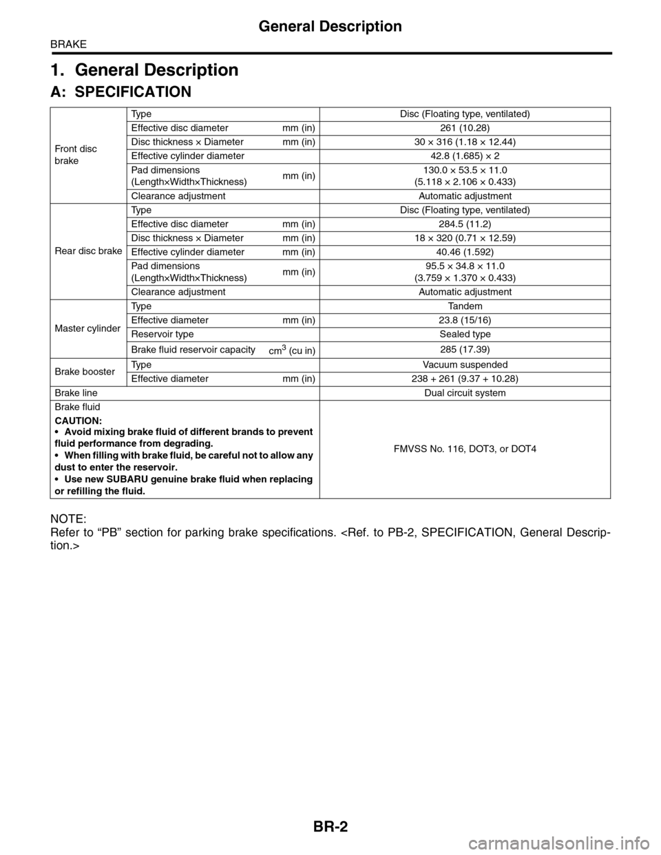 SUBARU TRIBECA 2009 1.G Service Workshop Manual BR-2
General Description
BRAKE
1. General Description
A: SPECIFICATION
NOTE:
Refer  to  “PB”  section  for  parking  brake  specifications.  <Ref.  to  PB-2,  SPECIFICATION,  General  Descrip-
tio