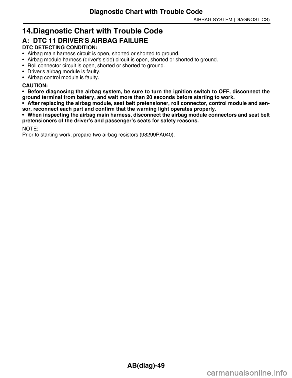 SUBARU TRIBECA 2009 1.G Service Manual PDF AB(diag)-49
Diagnostic Chart with Trouble Code
AIRBAG SYSTEM (DIAGNOSTICS)
14.Diagnostic Chart with Trouble Code
A: DTC 11 DRIVERS AIRBAG FAILURE
DTC DETECTING CONDITION:
•Airbag main harness circu SUBARU TRIBECA 2009 1.G Service Manual PDF AB(diag)-49
Diagnostic Chart with Trouble Code
AIRBAG SYSTEM (DIAGNOSTICS)
14.Diagnostic Chart with Trouble Code
A: DTC 11 DRIVERS AIRBAG FAILURE
DTC DETECTING CONDITION:
•Airbag main harness circu