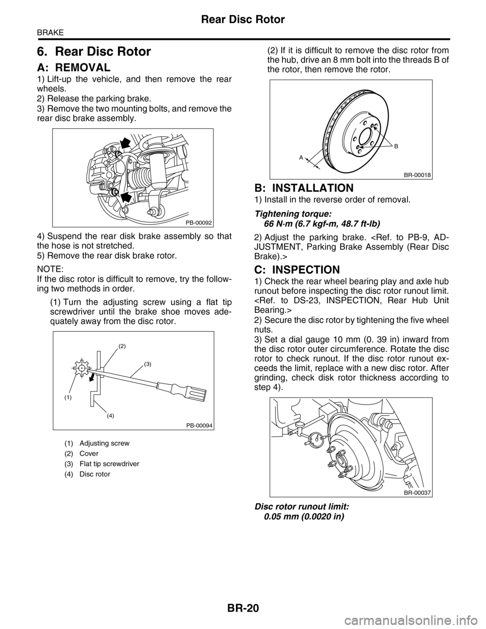 SUBARU TRIBECA 2009 1.G Service User Guide BR-20
Rear Disc Rotor
BRAKE
6. Rear Disc Rotor
A: REMOVAL
1) Lift-up the vehicle, and then remove the rear
wheels.
2) Release the parking brake.
3) Remove the two mounting bolts, and remove the SUBARU TRIBECA 2009 1.G Service User Guide BR-20
Rear Disc Rotor
BRAKE
6. Rear Disc Rotor
A: REMOVAL
1) Lift-up the vehicle, and then remove the rear
wheels.
2) Release the parking brake.
3) Remove the two mounting bolts, and remove the