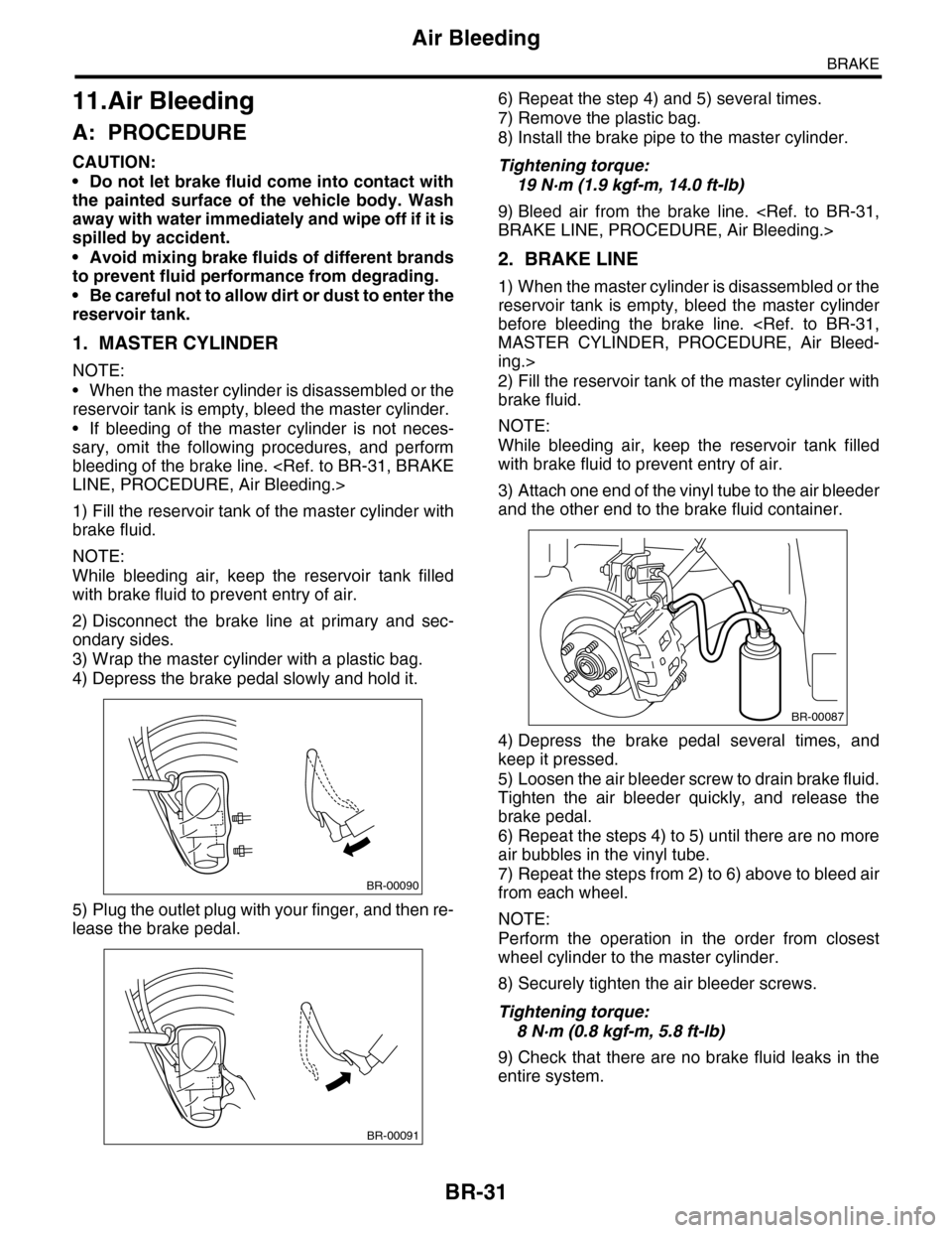 SUBARU TRIBECA 2009 1.G Service Workshop Manual BR-31
Air Bleeding
BRAKE
11.Air Bleeding
A: PROCEDURE
CAUTION:
•Do not let brake fluid come into contact with
the  painted  surface  of  the  vehicle  body.  Wash
away with water immediately and wip