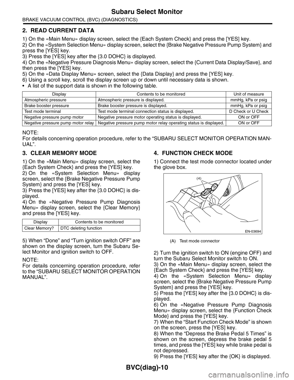 SUBARU TRIBECA 2009 1.G Service Workshop Manual BVC(diag)-10
Subaru Select Monitor
BRAKE VACUUM CONTROL (BVC) (DIAGNOSTICS)
2. READ CURRENT DATA
1) On the «Main Menu» display screen, select the {Each System Check} and press the [YES] key.
2) On t