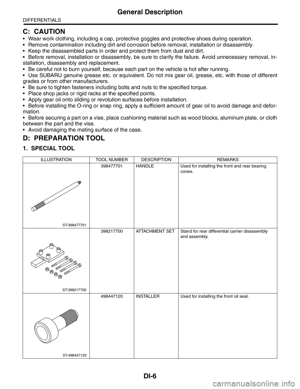 SUBARU TRIBECA 2009 1.G Service Workshop Manual DI-6
General Description
DIFFERENTIALS
C: CAUTION
•Wear work clothing, including a cap, protective goggles and protective shoes during operation.
•Remove contamination including dirt and corrosion