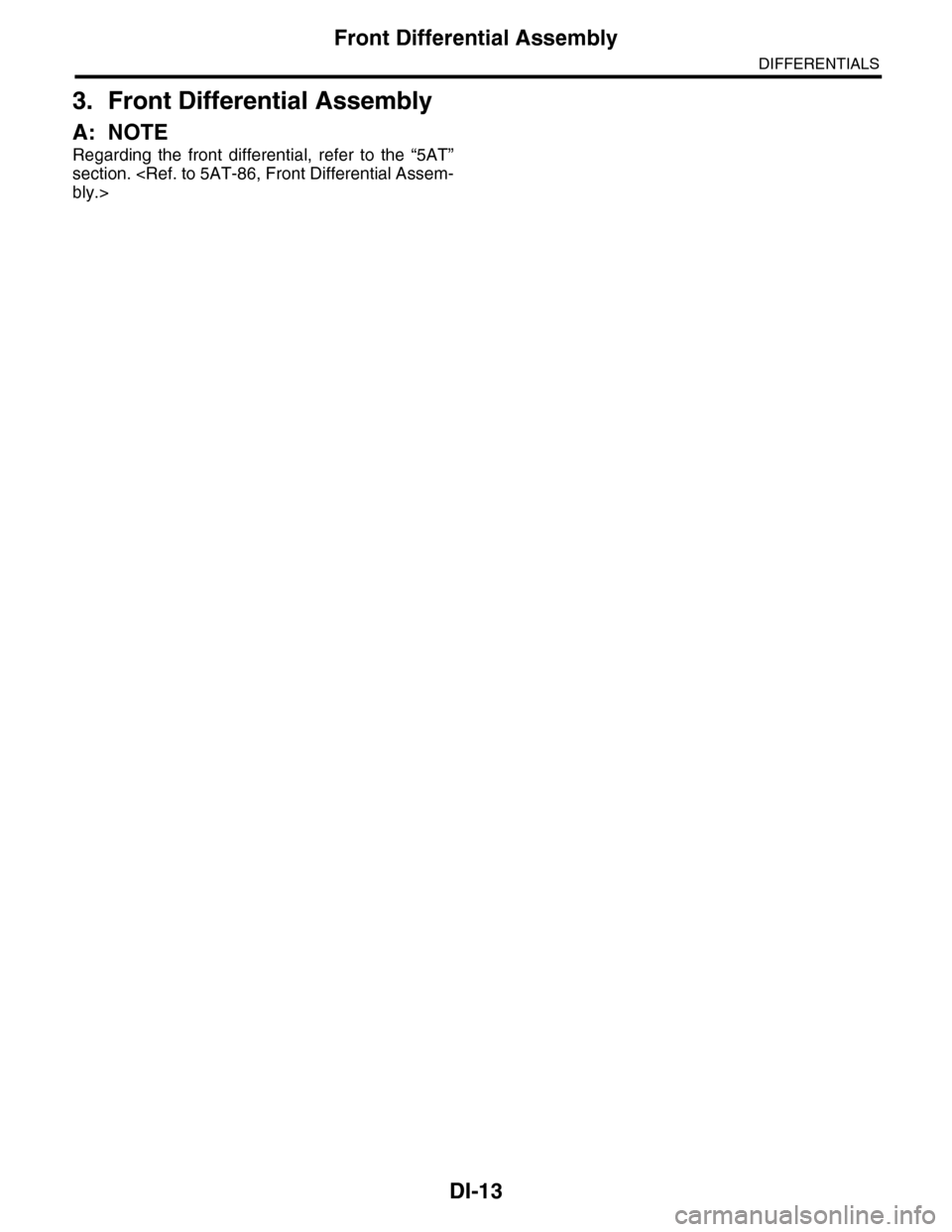SUBARU TRIBECA 2009 1.G Service Workshop Manual DI-13
Front Differential Assembly
DIFFERENTIALS
3. Front Differential Assembly
A: NOTE
Regarding  the  front  differential,  refer  to  the  “5AT”
section. <Ref. to 5AT-86, Front Differential Asse