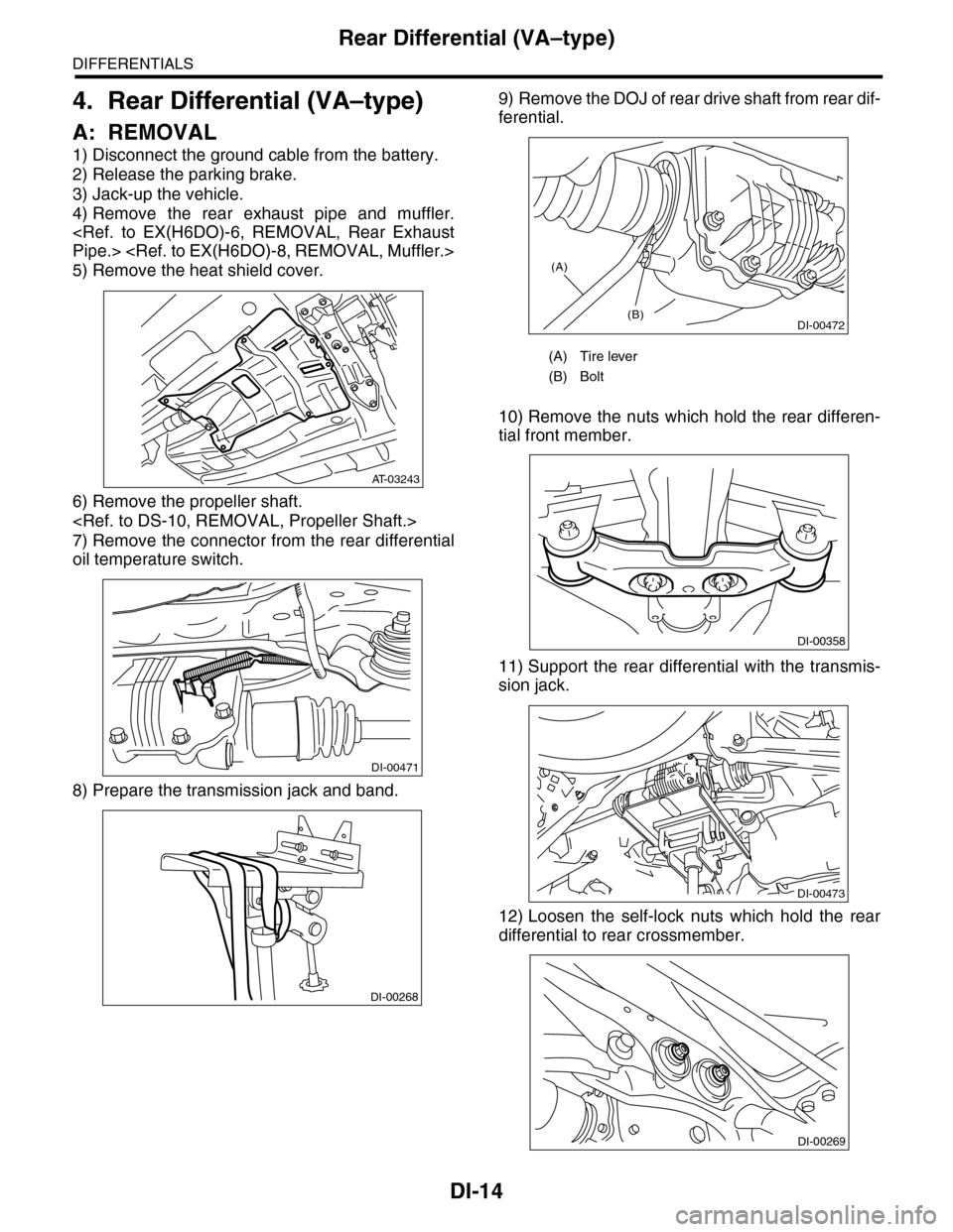 SUBARU TRIBECA 2009 1.G Service User Guide DI-14
Rear Differential (VA–type)
DIFFERENTIALS
4. Rear Differential (VA–type)
A: REMOVAL
1) Disconnect the ground cable from the battery.
2) Release the parking brake.
3) Jack-up the vehicle.
4) SUBARU TRIBECA 2009 1.G Service User Guide DI-14
Rear Differential (VA–type)
DIFFERENTIALS
4. Rear Differential (VA–type)
A: REMOVAL
1) Disconnect the ground cable from the battery.
2) Release the parking brake.
3) Jack-up the vehicle.
4)