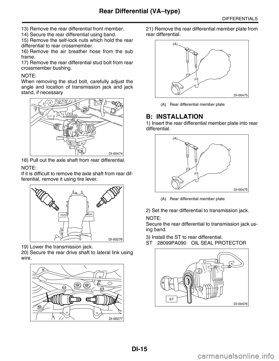 SUBARU TRIBECA 2009 1.G Service Workshop Manual DI-15
Rear Differential (VA–type)
DIFFERENTIALS
13) Remove the rear differential front member.
14) Secure the rear differential using band.
15) Remove the self-lock nuts which hold the rear
differ SUBARU TRIBECA 2009 1.G Service Workshop Manual DI-15
Rear Differential (VA–type)
DIFFERENTIALS
13) Remove the rear differential front member.
14) Secure the rear differential using band.
15) Remove the self-lock nuts which hold the rear
differ