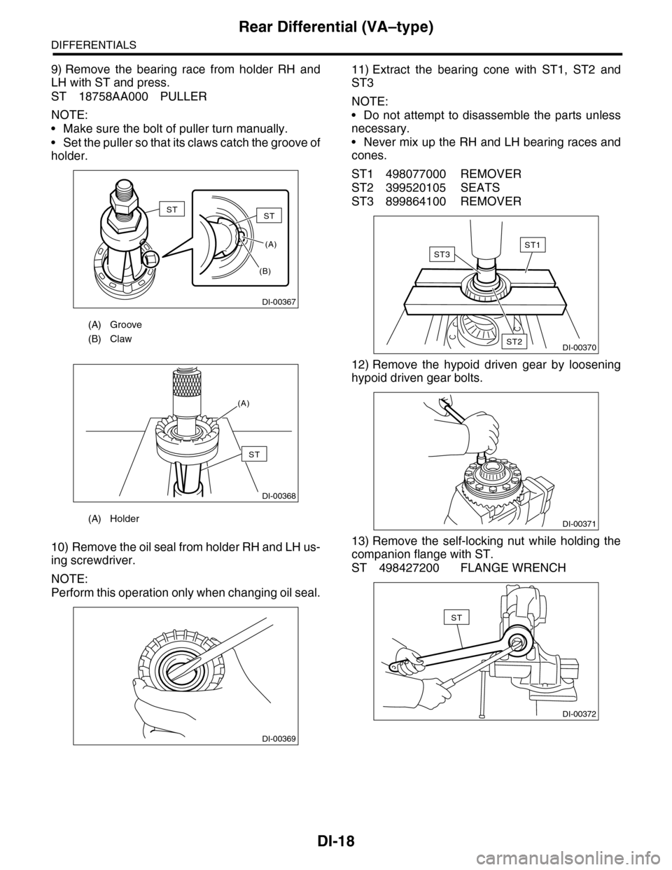 SUBARU TRIBECA 2009 1.G Service Workshop Manual DI-18
Rear Differential (VA–type)
DIFFERENTIALS
9) Remove the bearing race from holder RH and
LH with ST and press.
ST 18758AA000 PULLER
NOTE:
•Make sure the bolt of puller turn manually.
â SUBARU TRIBECA 2009 1.G Service Workshop Manual DI-18
Rear Differential (VA–type)
DIFFERENTIALS
9) Remove the bearing race from holder RH and
LH with ST and press.
ST 18758AA000 PULLER
NOTE:
•Make sure the bolt of puller turn manually.
â