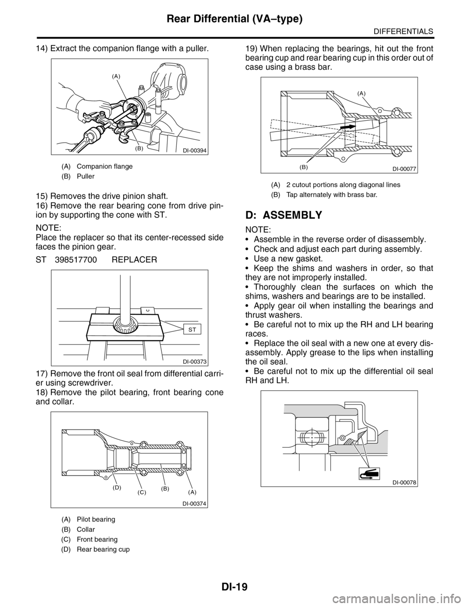 SUBARU TRIBECA 2009 1.G Service Workshop Manual DI-19
Rear Differential (VA–type)
DIFFERENTIALS
14) Extract the companion flange with a puller.
15) Removes the drive pinion shaft.
16) Remove  the  rear  bearing  cone  from  drive  pin-
ion by sup