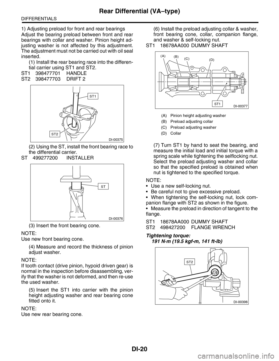 SUBARU TRIBECA 2009 1.G Service Workshop Manual DI-20
Rear Differential (VA–type)
DIFFERENTIALS
1) Adjusting preload for front and rear bearings
Adjust the bearing preload between front and rear
bearings with collar and washer. Pinion height ad-
SUBARU TRIBECA 2009 1.G Service Workshop Manual DI-20
Rear Differential (VA–type)
DIFFERENTIALS
1) Adjusting preload for front and rear bearings
Adjust the bearing preload between front and rear
bearings with collar and washer. Pinion height ad-