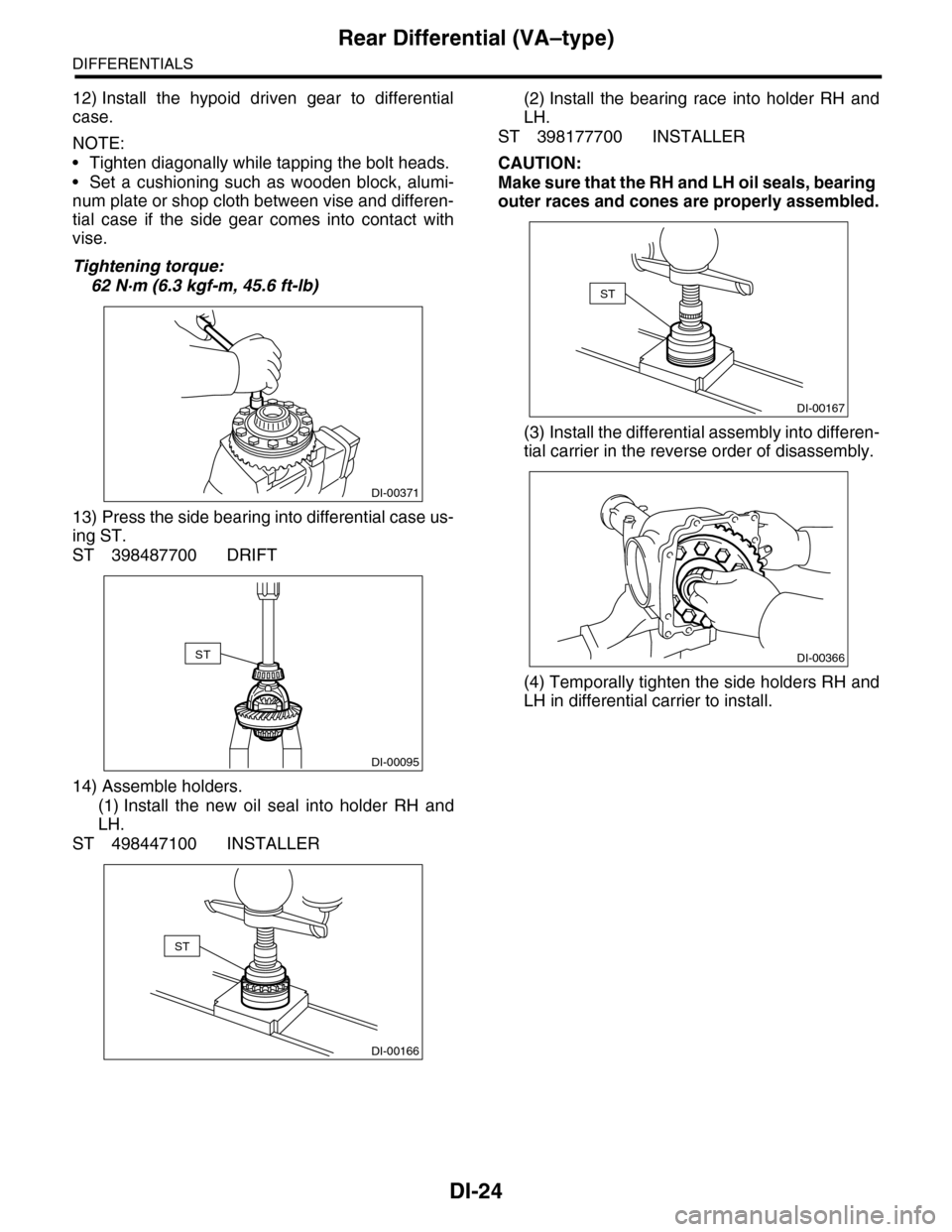 SUBARU TRIBECA 2009 1.G Service Workshop Manual DI-24
Rear Differential (VA–type)
DIFFERENTIALS
12) Install the hypoid driven gear to differential
case.
NOTE:
•Tighten diagonally while tapping the bolt heads.
•Set a cushioning such as w SUBARU TRIBECA 2009 1.G Service Workshop Manual DI-24
Rear Differential (VA–type)
DIFFERENTIALS
12) Install the hypoid driven gear to differential
case.
NOTE:
•Tighten diagonally while tapping the bolt heads.
•Set a cushioning such as w