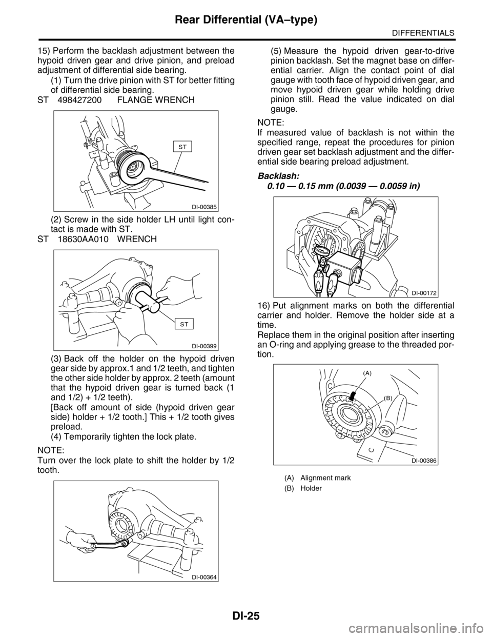 SUBARU TRIBECA 2009 1.G Service Owners Guide DI-25
Rear Differential (VA–type)
DIFFERENTIALS
15) Perform the backlash adjustment between the
hypoid driven gear and drive pinion, and preload
adjustment of differential side bearing.
(1) T SUBARU TRIBECA 2009 1.G Service Owners Guide DI-25
Rear Differential (VA–type)
DIFFERENTIALS
15) Perform the backlash adjustment between the
hypoid driven gear and drive pinion, and preload
adjustment of differential side bearing.
(1) T