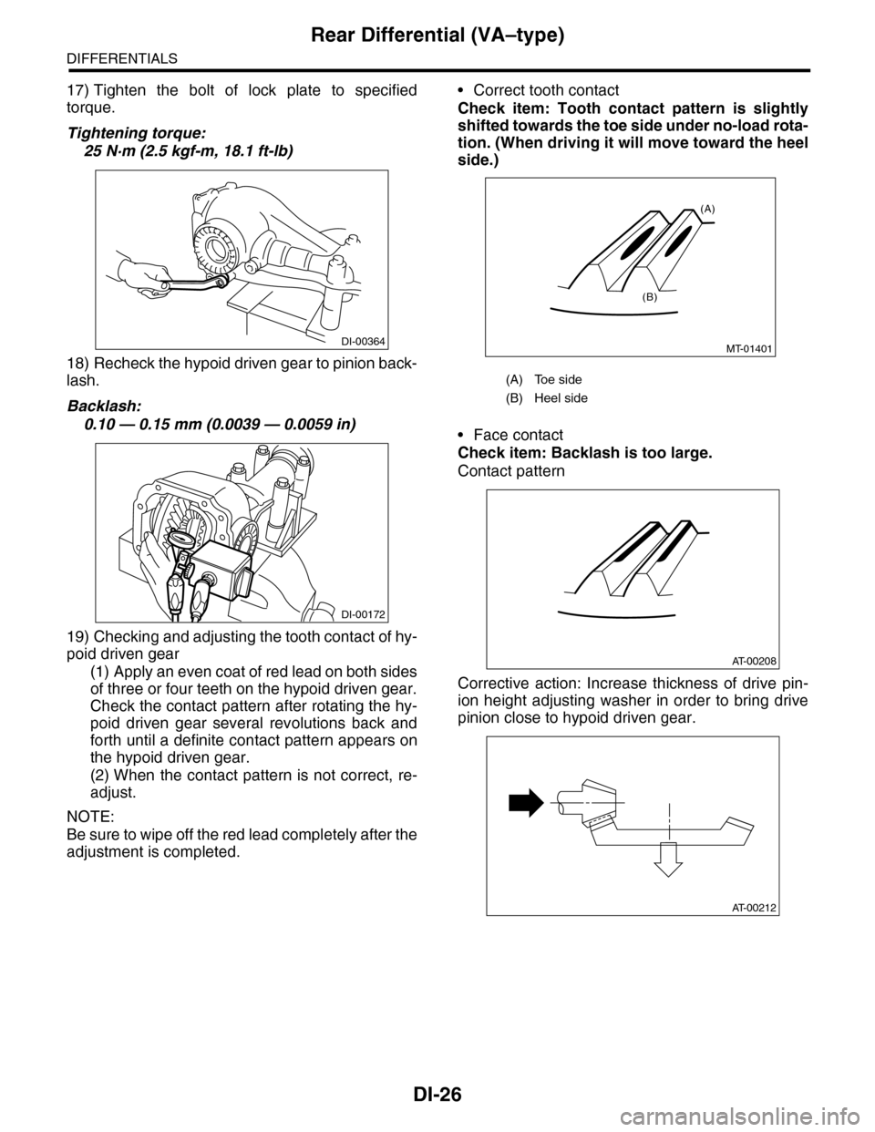 SUBARU TRIBECA 2009 1.G Service Owners Guide DI-26
Rear Differential (VA–type)
DIFFERENTIALS
17) Tighten the bolt of lock plate to specified
torque.
Tightening torque:
25 N·m (2.5 kgf-m, 18.1 ft-lb)
18) Recheck the hypoid driven gear t SUBARU TRIBECA 2009 1.G Service Owners Guide DI-26
Rear Differential (VA–type)
DIFFERENTIALS
17) Tighten the bolt of lock plate to specified
torque.
Tightening torque:
25 N·m (2.5 kgf-m, 18.1 ft-lb)
18) Recheck the hypoid driven gear t