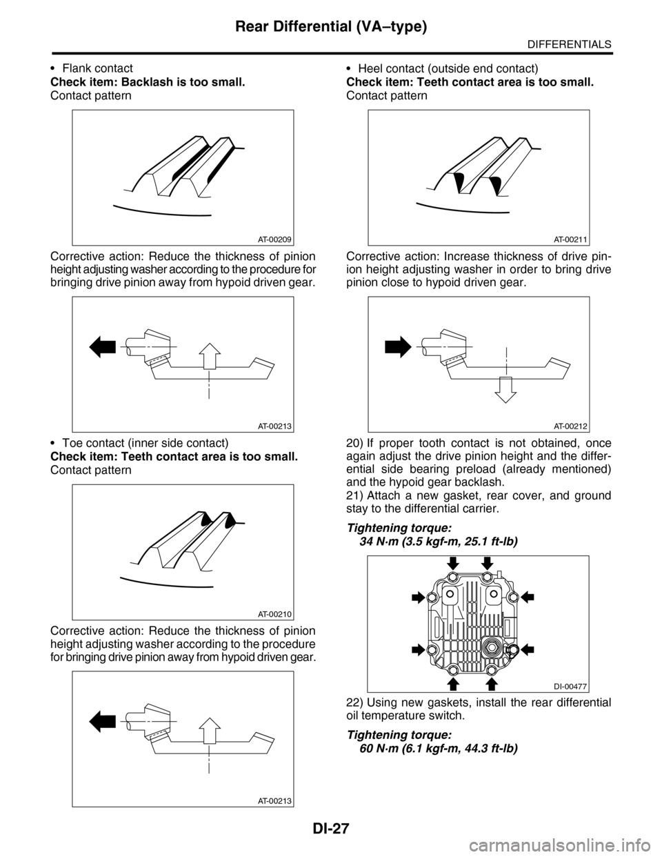 SUBARU TRIBECA 2009 1.G Service Owners Guide DI-27
Rear Differential (VA–type)
DIFFERENTIALS
•Flank contact
Check item: Backlash is too small.
Contact pattern
Corrective action: Reduce the thickness of pinion
height adjusting washer ac SUBARU TRIBECA 2009 1.G Service Owners Guide DI-27
Rear Differential (VA–type)
DIFFERENTIALS
•Flank contact
Check item: Backlash is too small.
Contact pattern
Corrective action: Reduce the thickness of pinion
height adjusting washer ac