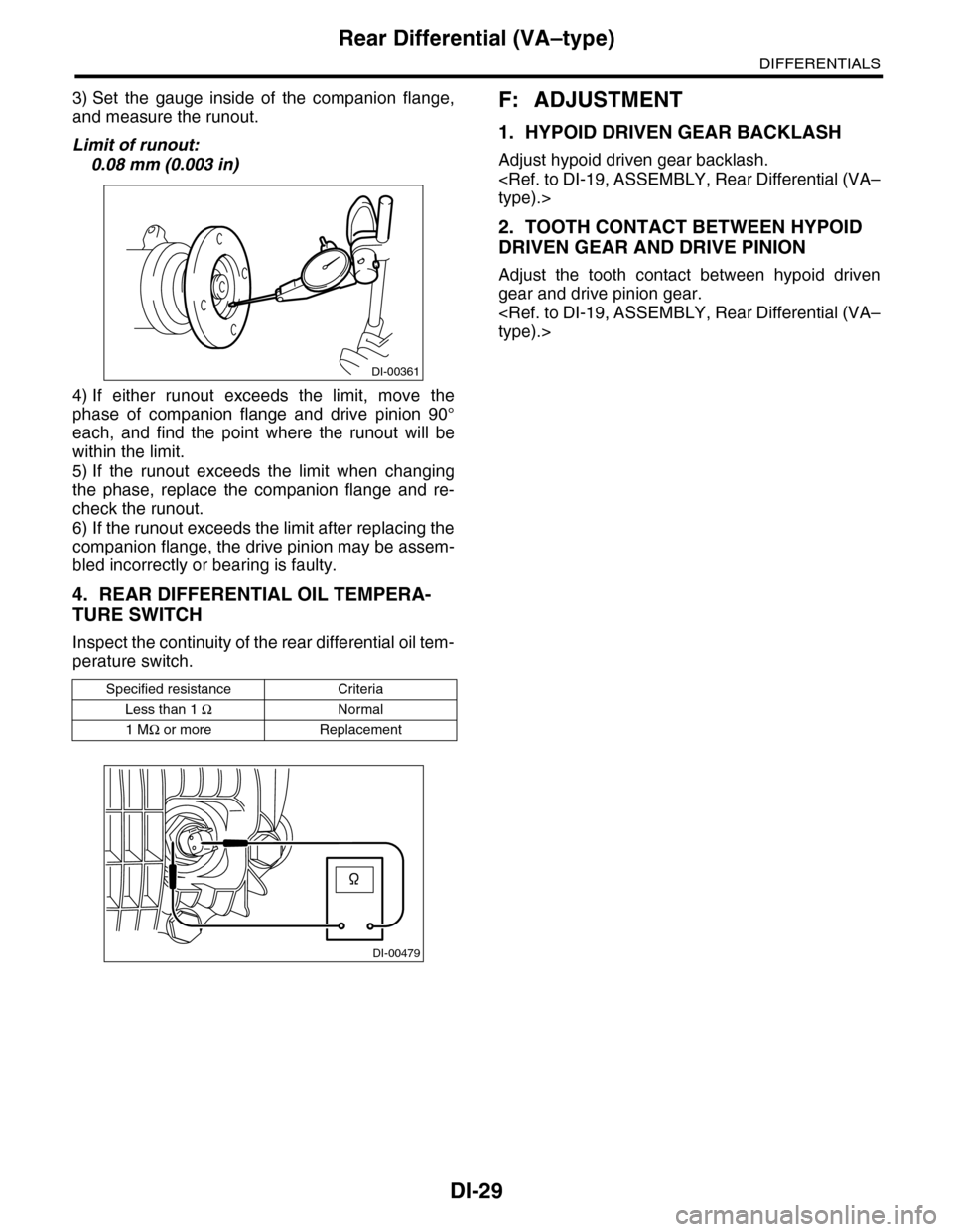 SUBARU TRIBECA 2009 1.G Service User Guide DI-29
Rear Differential (VA–type)
DIFFERENTIALS
3) Set  the  gauge  inside  of  the  companion  flange,
and measure the runout.
Limit of runout:
0.08 mm (0.003 in)
4) If  either  runout  exceeds  th