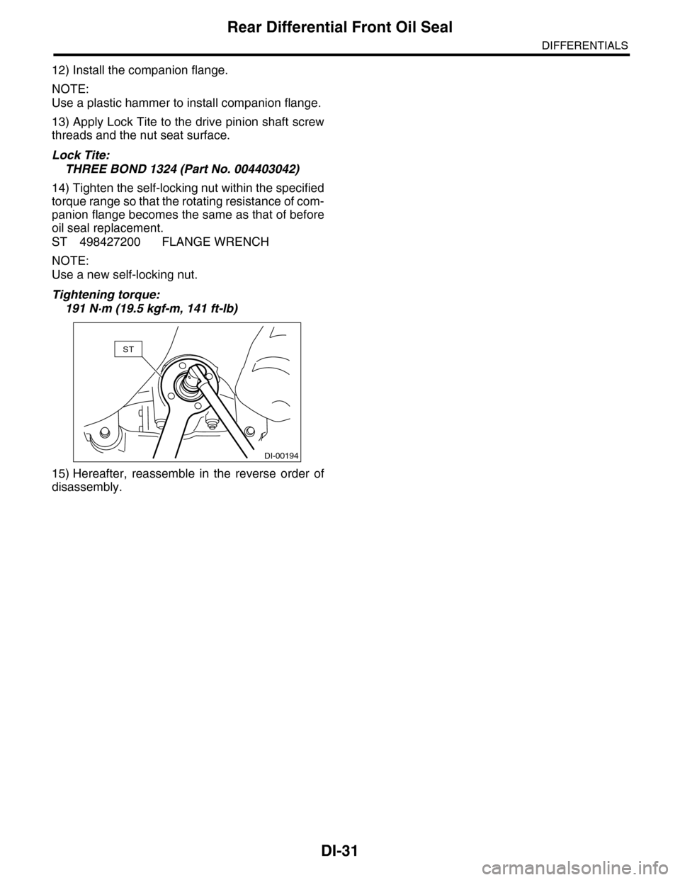 SUBARU TRIBECA 2009 1.G Service Owners Guide DI-31
Rear Differential Front Oil Seal
DIFFERENTIALS
12) Install the companion flange.
NOTE:
Use a plastic hammer to install companion flange.
13) Apply Lock Tite to the drive pinion shaft screw
threa SUBARU TRIBECA 2009 1.G Service Owners Guide DI-31
Rear Differential Front Oil Seal
DIFFERENTIALS
12) Install the companion flange.
NOTE:
Use a plastic hammer to install companion flange.
13) Apply Lock Tite to the drive pinion shaft screw
threa