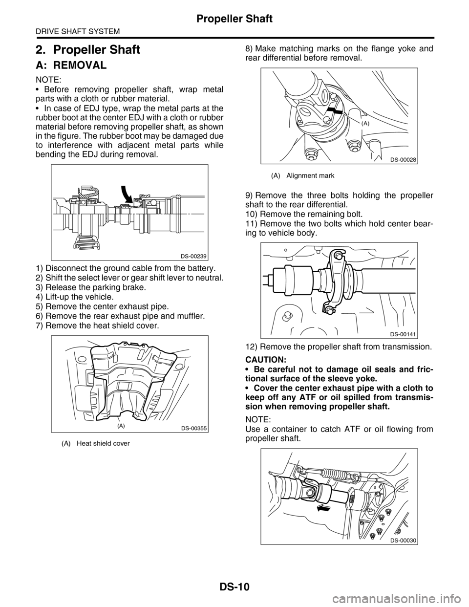 SUBARU TRIBECA 2009 1.G Service Service Manual DS-10
Propeller Shaft
DRIVE SHAFT SYSTEM
2. Propeller Shaft
A: REMOVAL
NOTE:
•Before removing propeller shaft, wrap metal
parts with a cloth or rubber material.
•In case of EDJ type, wrap the meta SUBARU TRIBECA 2009 1.G Service Service Manual DS-10
Propeller Shaft
DRIVE SHAFT SYSTEM
2. Propeller Shaft
A: REMOVAL
NOTE:
•Before removing propeller shaft, wrap metal
parts with a cloth or rubber material.
•In case of EDJ type, wrap the meta