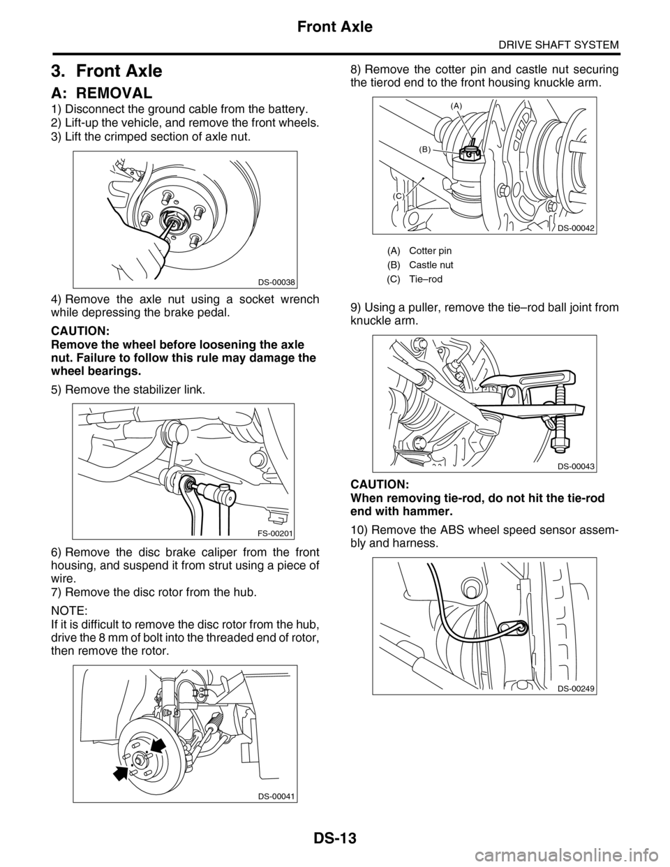 SUBARU TRIBECA 2009 1.G Service Workshop Manual DS-13
Front Axle
DRIVE SHAFT SYSTEM
3. Front Axle
A: REMOVAL
1) Disconnect the ground cable from the battery.
2) Lift-up the vehicle, and remove the front wheels.
3) Lift the crimped section of axle n SUBARU TRIBECA 2009 1.G Service Workshop Manual DS-13
Front Axle
DRIVE SHAFT SYSTEM
3. Front Axle
A: REMOVAL
1) Disconnect the ground cable from the battery.
2) Lift-up the vehicle, and remove the front wheels.
3) Lift the crimped section of axle n