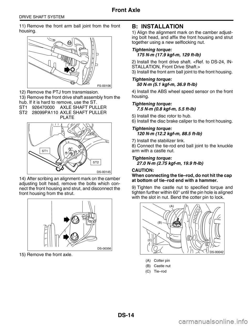 SUBARU TRIBECA 2009 1.G Service Workshop Manual DS-14
Front Axle
DRIVE SHAFT SYSTEM
11) Remove the front arm ball joint from the front
housing.
12) Remove the PTJ from transmission.
13) Remove the front drive shaft assembly from the
hub. If SUBARU TRIBECA 2009 1.G Service Workshop Manual DS-14
Front Axle
DRIVE SHAFT SYSTEM
11) Remove the front arm ball joint from the front
housing.
12) Remove the PTJ from transmission.
13) Remove the front drive shaft assembly from the
hub. If
