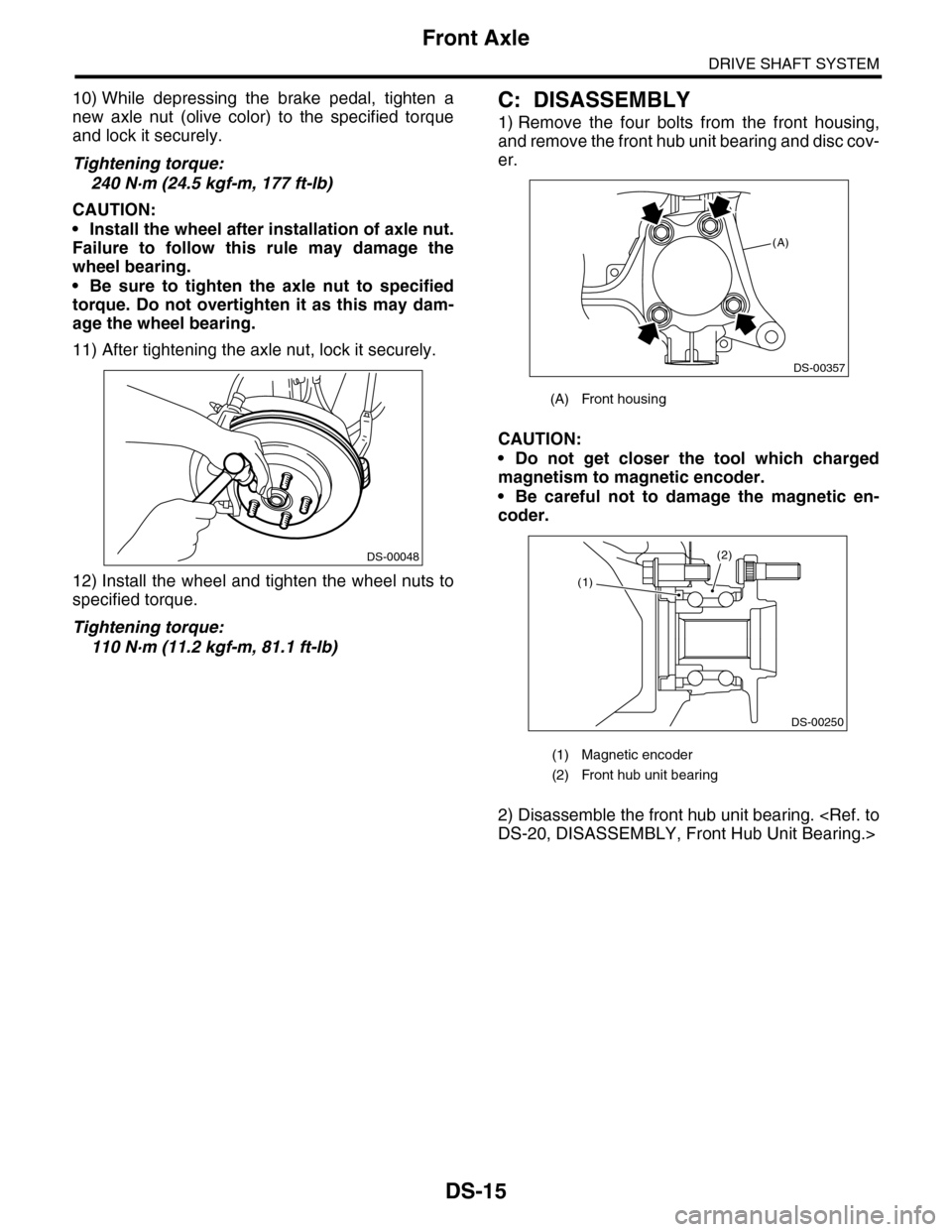 SUBARU TRIBECA 2009 1.G Service Workshop Manual DS-15
Front Axle
DRIVE SHAFT SYSTEM
10) While depressing the brake pedal, tighten a
new axle nut (olive color) to the specified torque
and lock it securely.
Tightening torque:
240 N·m ( SUBARU TRIBECA 2009 1.G Service Workshop Manual DS-15
Front Axle
DRIVE SHAFT SYSTEM
10) While depressing the brake pedal, tighten a
new axle nut (olive color) to the specified torque
and lock it securely.
Tightening torque:
240 N·m (