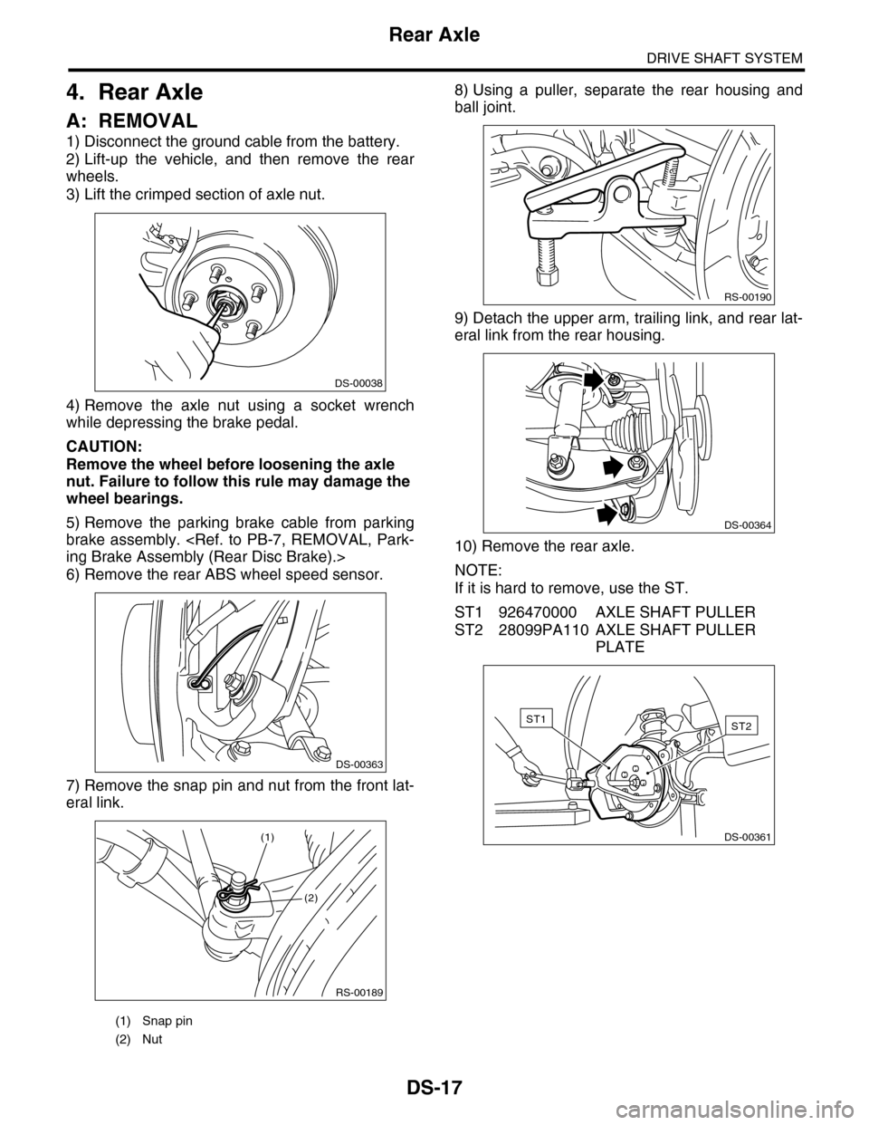 SUBARU TRIBECA 2009 1.G Service Workshop Manual DS-17
Rear Axle
DRIVE SHAFT SYSTEM
4. Rear Axle
A: REMOVAL
1) Disconnect the ground cable from the battery.
2) Lift-up the vehicle, and then remove the rear
wheels.
3) Lift the crimped section SUBARU TRIBECA 2009 1.G Service Workshop Manual DS-17
Rear Axle
DRIVE SHAFT SYSTEM
4. Rear Axle
A: REMOVAL
1) Disconnect the ground cable from the battery.
2) Lift-up the vehicle, and then remove the rear
wheels.
3) Lift the crimped section