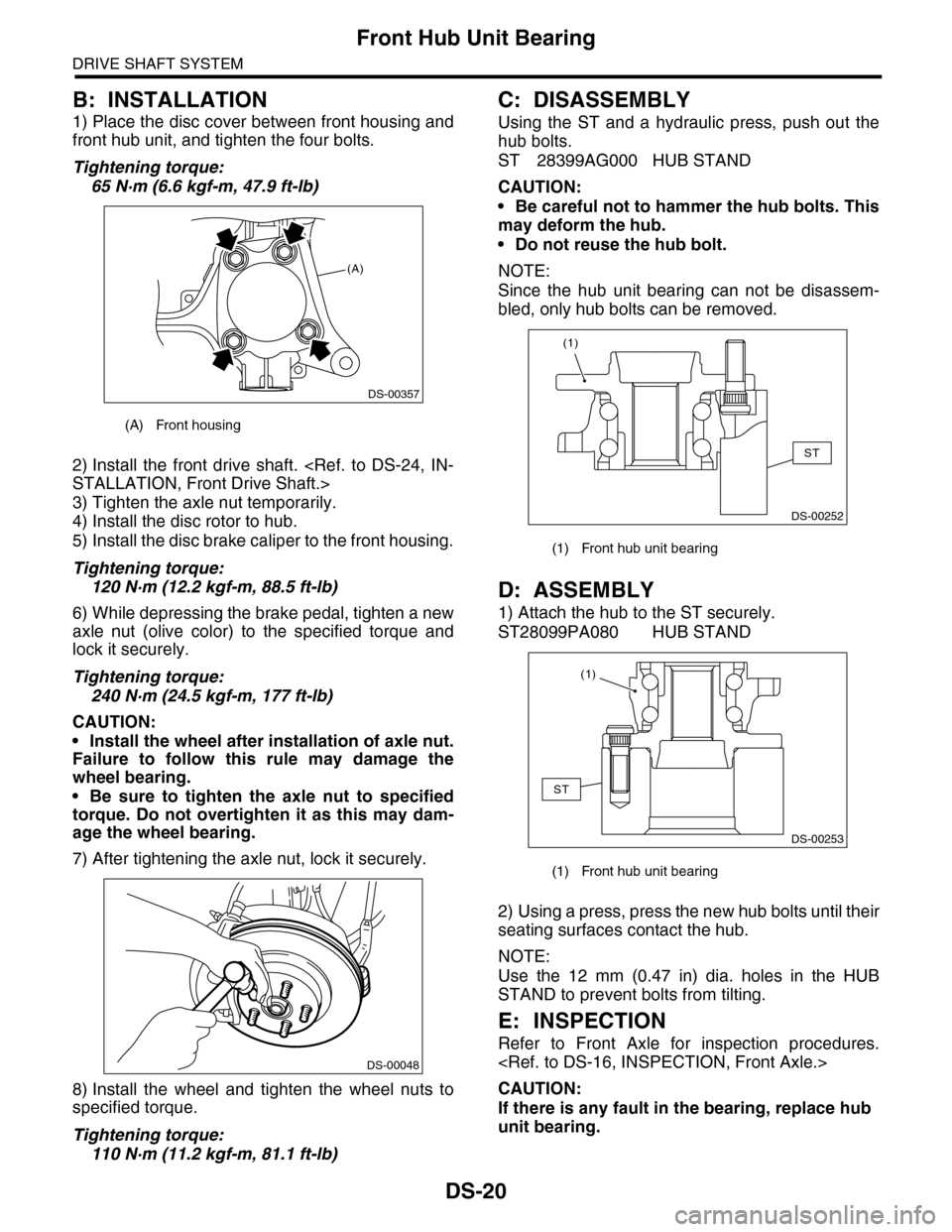SUBARU TRIBECA 2009 1.G Service Workshop Manual DS-20
Front Hub Unit Bearing
DRIVE SHAFT SYSTEM
B: INSTALLATION
1) Place the disc cover between front housing and
front hub unit, and tighten the four bolts.
Tightening torque:
65 N·m (6.6 kgf-m, 47. SUBARU TRIBECA 2009 1.G Service Workshop Manual DS-20
Front Hub Unit Bearing
DRIVE SHAFT SYSTEM
B: INSTALLATION
1) Place the disc cover between front housing and
front hub unit, and tighten the four bolts.
Tightening torque:
65 N·m (6.6 kgf-m, 47.