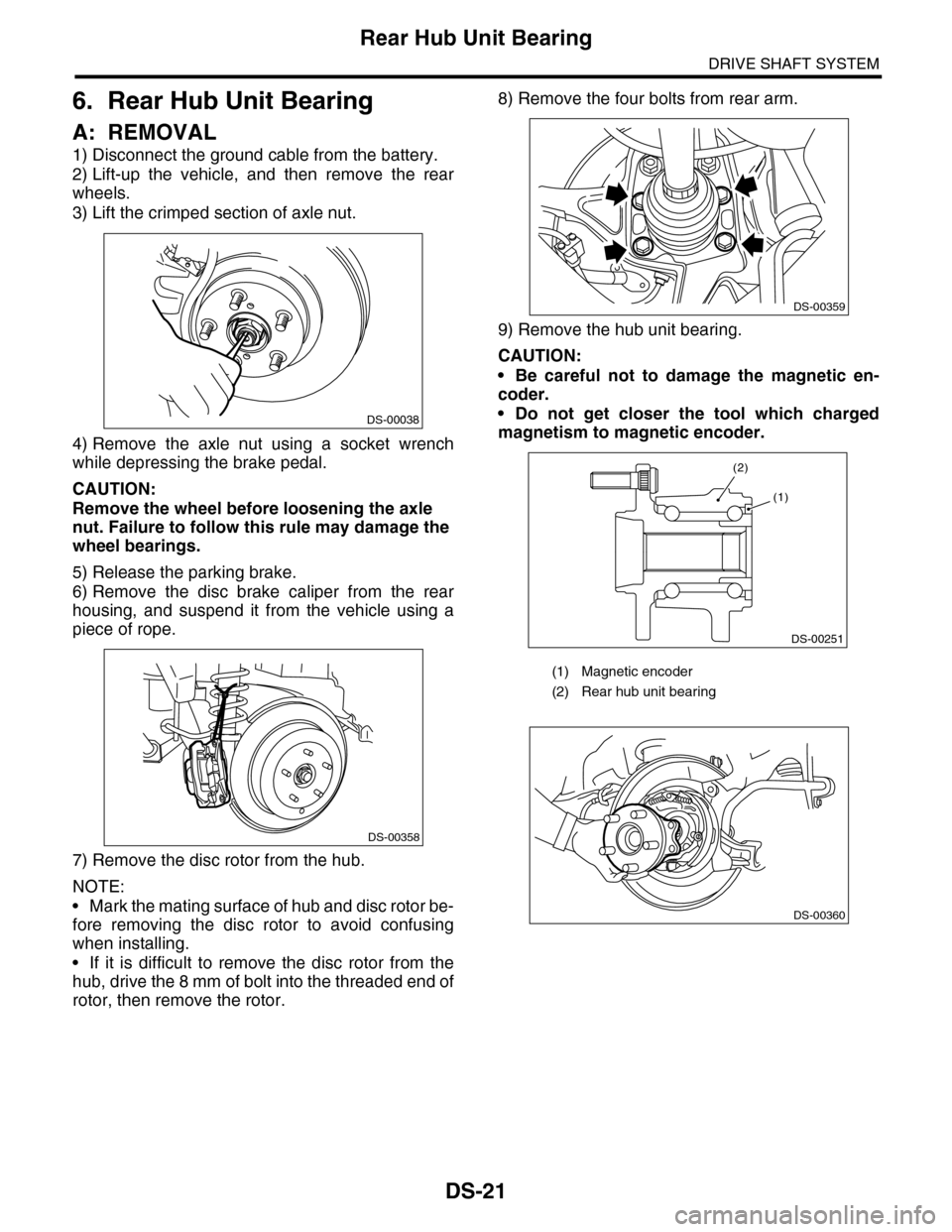SUBARU TRIBECA 2009 1.G Service Service Manual DS-21
Rear Hub Unit Bearing
DRIVE SHAFT SYSTEM
6. Rear Hub Unit Bearing
A: REMOVAL
1) Disconnect the ground cable from the battery.
2) Lift-up the vehicle, and then remove the rear
wheels.
3) L SUBARU TRIBECA 2009 1.G Service Service Manual DS-21
Rear Hub Unit Bearing
DRIVE SHAFT SYSTEM
6. Rear Hub Unit Bearing
A: REMOVAL
1) Disconnect the ground cable from the battery.
2) Lift-up the vehicle, and then remove the rear
wheels.
3) L