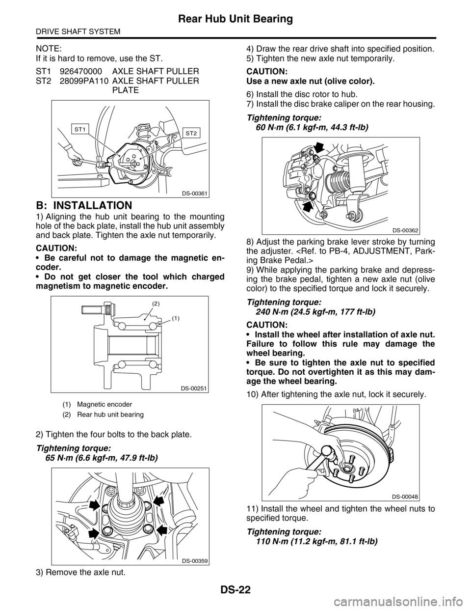 SUBARU TRIBECA 2009 1.G Service Workshop Manual DS-22
Rear Hub Unit Bearing
DRIVE SHAFT SYSTEM
NOTE:
If it is hard to remove, use the ST.
ST1 926470000 AXLE SHAFT PULLER
ST2 28099PA110 AXLE SHAFT PULLER
PLATE
B: INSTALLATION
1) Aligning the hub SUBARU TRIBECA 2009 1.G Service Workshop Manual DS-22
Rear Hub Unit Bearing
DRIVE SHAFT SYSTEM
NOTE:
If it is hard to remove, use the ST.
ST1 926470000 AXLE SHAFT PULLER
ST2 28099PA110 AXLE SHAFT PULLER
PLATE
B: INSTALLATION
1) Aligning the hub