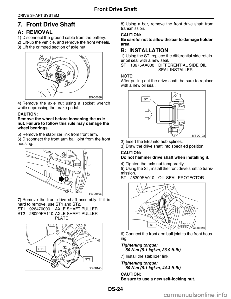 SUBARU TRIBECA 2009 1.G Service Workshop Manual DS-24
Front Drive Shaft
DRIVE SHAFT SYSTEM
7. Front Drive Shaft
A: REMOVAL
1) Disconnect the ground cable from the battery.
2) Lift-up the vehicle, and remove the front wheels.
3) Lift the crimped sec SUBARU TRIBECA 2009 1.G Service Workshop Manual DS-24
Front Drive Shaft
DRIVE SHAFT SYSTEM
7. Front Drive Shaft
A: REMOVAL
1) Disconnect the ground cable from the battery.
2) Lift-up the vehicle, and remove the front wheels.
3) Lift the crimped sec