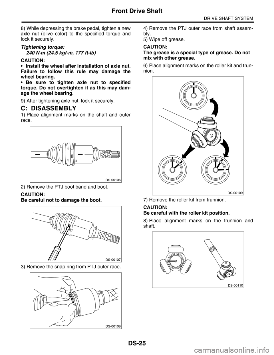 SUBARU TRIBECA 2009 1.G Service Workshop Manual DS-25
Front Drive Shaft
DRIVE SHAFT SYSTEM
8) While depressing the brake pedal, tighten a new
axle nut (olive color) to the specified torque and
lock it securely.
Tightening torque:
240 N·m ( SUBARU TRIBECA 2009 1.G Service Workshop Manual DS-25
Front Drive Shaft
DRIVE SHAFT SYSTEM
8) While depressing the brake pedal, tighten a new
axle nut (olive color) to the specified torque and
lock it securely.
Tightening torque:
240 N·m (