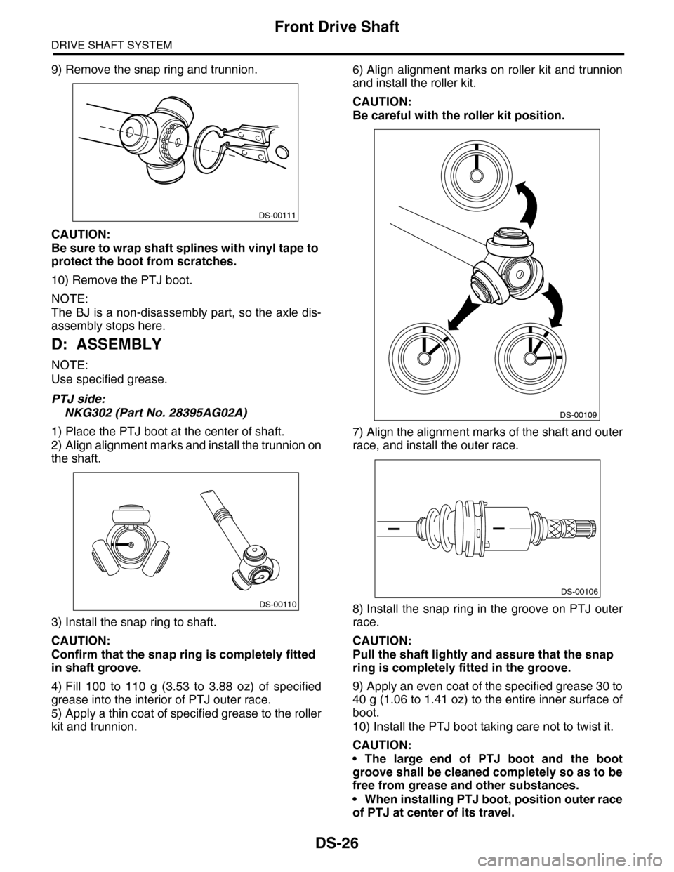 SUBARU TRIBECA 2009 1.G Service Workshop Manual DS-26
Front Drive Shaft
DRIVE SHAFT SYSTEM
9) Remove the snap ring and trunnion.
CAUTION:
Be sure to wrap shaft splines with vinyl tape to
protect the boot from scratches.
10) Remove the PTJ boot.
NO SUBARU TRIBECA 2009 1.G Service Workshop Manual DS-26
Front Drive Shaft
DRIVE SHAFT SYSTEM
9) Remove the snap ring and trunnion.
CAUTION:
Be sure to wrap shaft splines with vinyl tape to
protect the boot from scratches.
10) Remove the PTJ boot.
NO