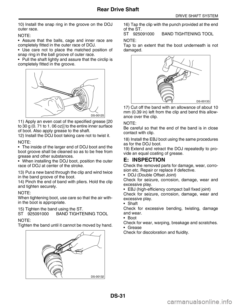 SUBARU TRIBECA 2009 1.G Service Workshop Manual DS-31
Rear Drive Shaft
DRIVE SHAFT SYSTEM
10) Install the snap ring in the groove on the DOJ
outer race.
NOTE:
•Assure that the balls, cage and inner race are
completely fitted in the outer SUBARU TRIBECA 2009 1.G Service Workshop Manual DS-31
Rear Drive Shaft
DRIVE SHAFT SYSTEM
10) Install the snap ring in the groove on the DOJ
outer race.
NOTE:
•Assure that the balls, cage and inner race are
completely fitted in the outer