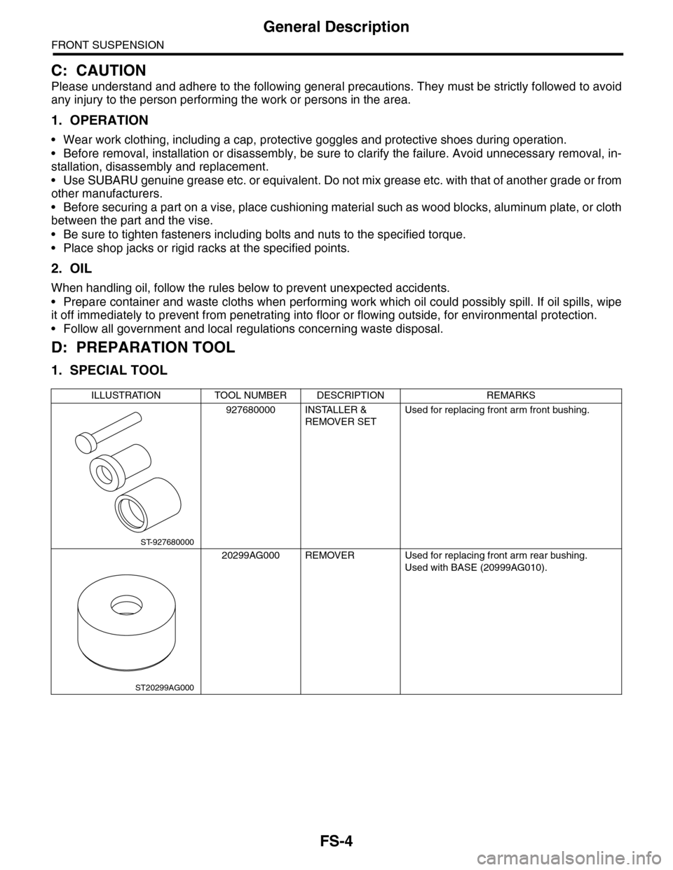 SUBARU TRIBECA 2009 1.G Service Workshop Manual FS-4
General Description
FRONT SUSPENSION
C: CAUTION
Please understand and adhere to the following general precautions. They must be strictly followed to avoid
any injury to the person performing the 