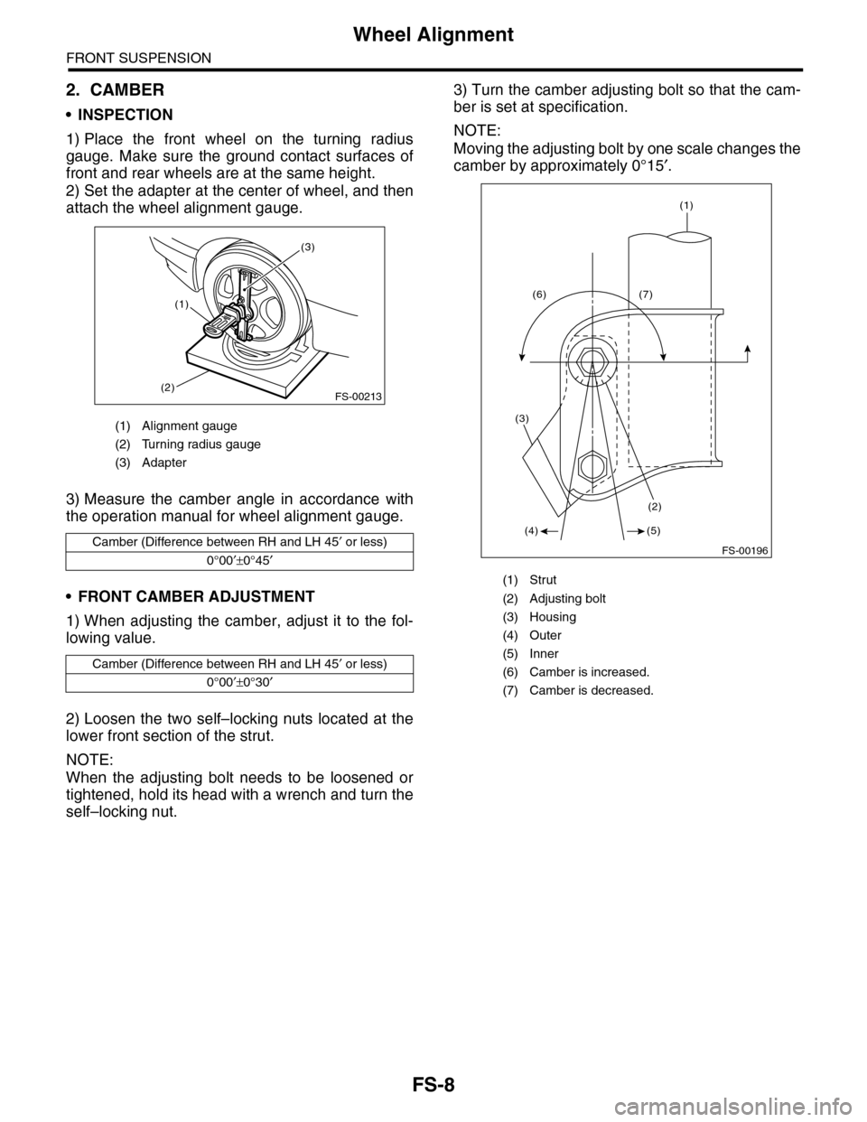 SUBARU TRIBECA 2009 1.G Service Service Manual FS-8
Wheel Alignment
FRONT SUSPENSION
2. CAMBER
•INSPECTION
1) Place the front wheel on the turning radius
gauge. Make sure the ground contact surfaces of
front and rear wheels are at SUBARU TRIBECA 2009 1.G Service Service Manual FS-8
Wheel Alignment
FRONT SUSPENSION
2. CAMBER
•INSPECTION
1) Place the front wheel on the turning radius
gauge. Make sure the ground contact surfaces of
front and rear wheels are at