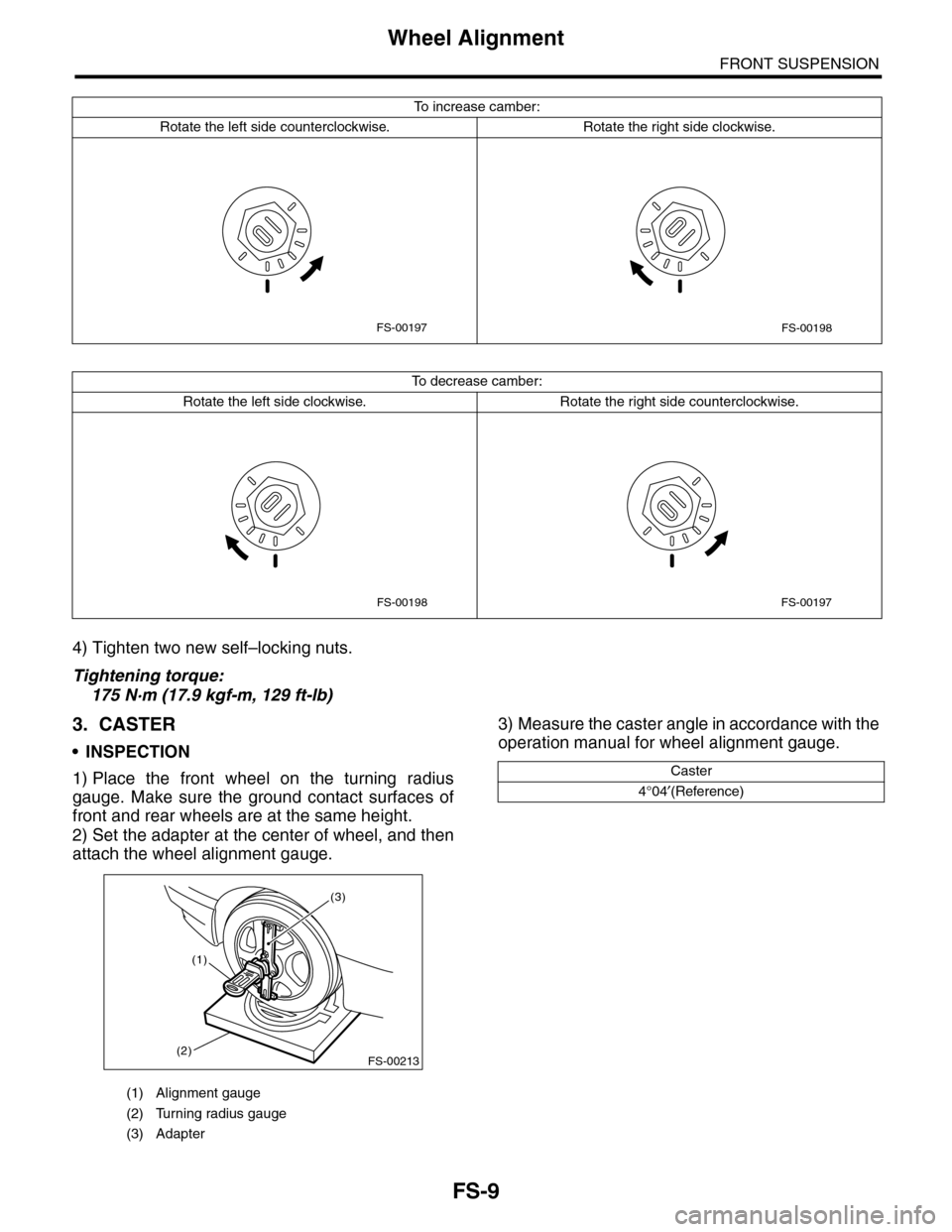 SUBARU TRIBECA 2009 1.G Service Workshop Manual FS-9
Wheel Alignment
FRONT SUSPENSION
4) Tighten two new self–locking nuts.
Tightening torque:
175 N·m (17.9 kgf-m, 129 ft-lb)
3. CASTER
•INSPECTION
1) Place  the  front  wheel  on  the  turning 