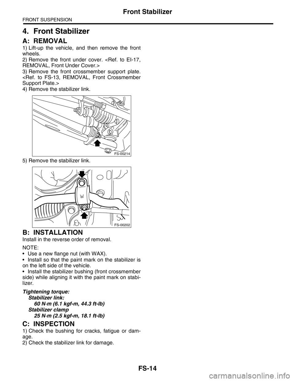 SUBARU TRIBECA 2009 1.G Service Workshop Manual FS-14
Front Stabilizer
FRONT SUSPENSION
4. Front Stabilizer
A: REMOVAL
1) Lift-up  the  vehicle,  and  then  remove  the  front
wheels.
2) Remove  the  front  under  cover.  <Ref.  to  EI-17,
REMOVAL,